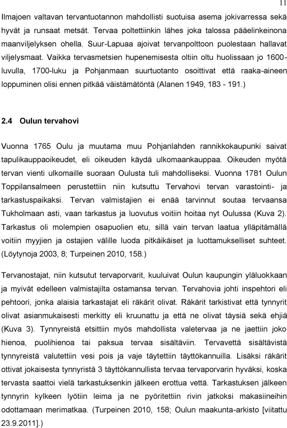 Vaikka tervasmetsien hupenemisesta oltiin oltu huolissaan jo 1600- luvulla, 1700-luku ja Pohjanmaan suurtuotanto osoittivat että raaka-aineen loppuminen olisi ennen pitkää väistämätöntä (Alanen 1949,