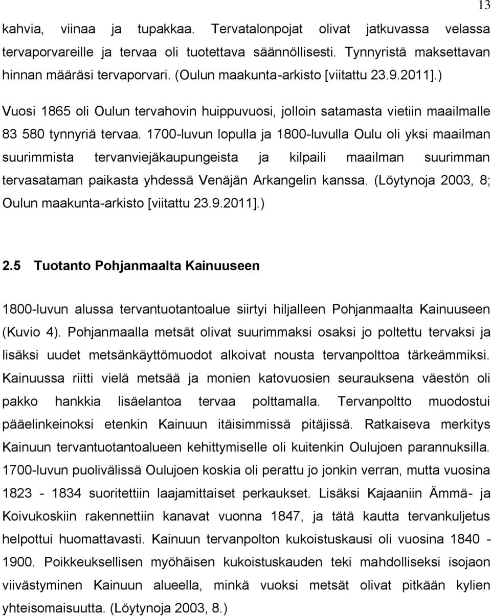 1700-luvun lopulla ja 1800-luvulla Oulu oli yksi maailman suurimmista tervanviejäkaupungeista ja kilpaili maailman suurimman tervasataman paikasta yhdessä Venäjän Arkangelin kanssa.