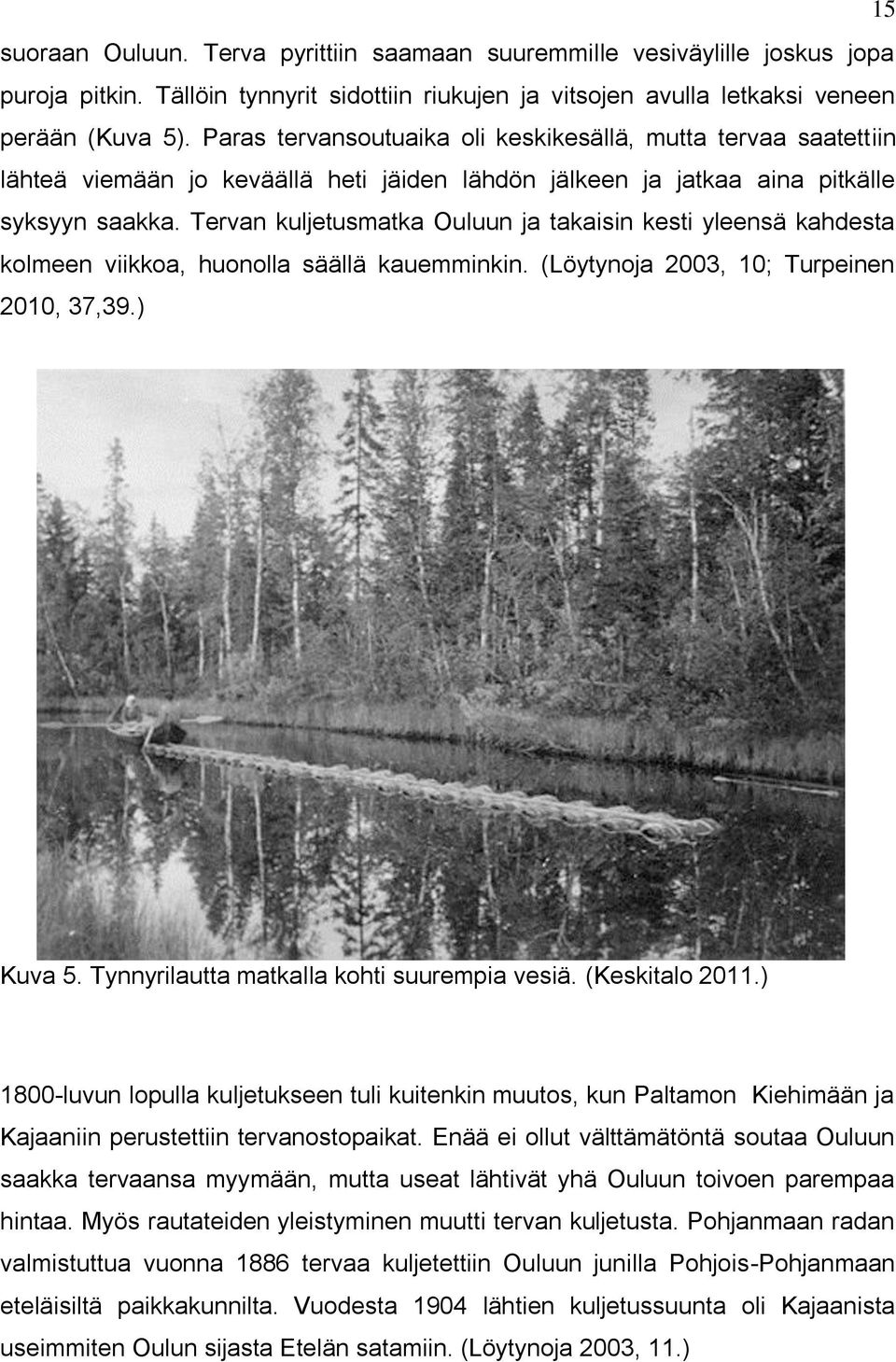 Tervan kuljetusmatka Ouluun ja takaisin kesti yleensä kahdesta kolmeen viikkoa, huonolla säällä kauemminkin. (Löytynoja 2003, 10; Turpeinen 2010, 37,39.) Kuva 5.