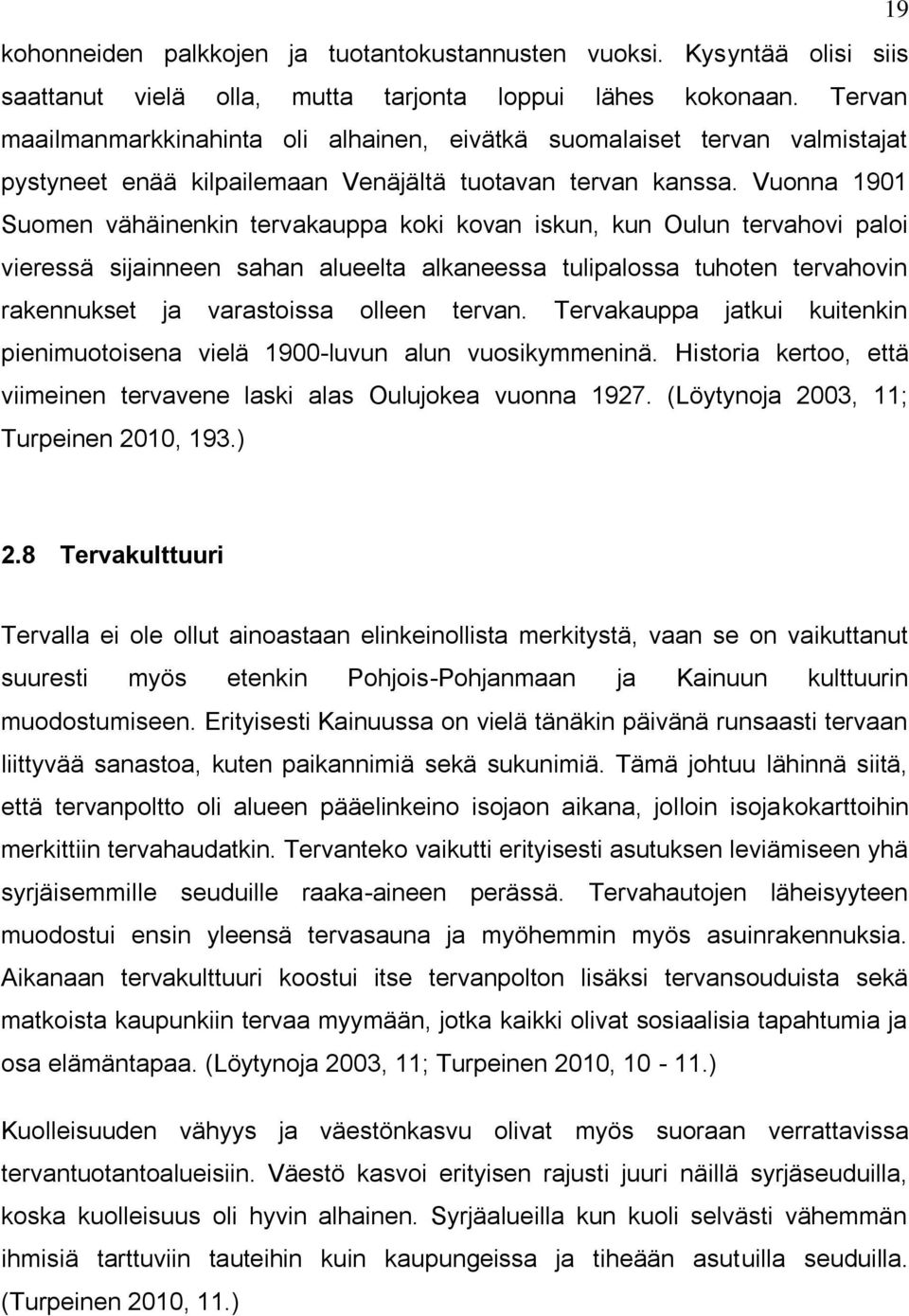 Vuonna 1901 Suomen vähäinenkin tervakauppa koki kovan iskun, kun Oulun tervahovi paloi vieressä sijainneen sahan alueelta alkaneessa tulipalossa tuhoten tervahovin rakennukset ja varastoissa olleen