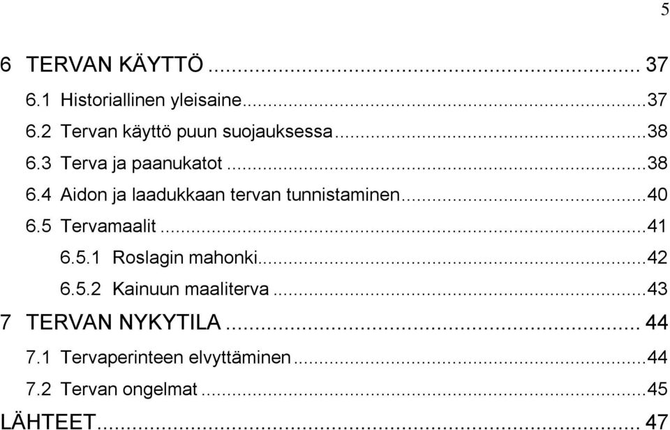 5 Tervamaalit... 41 6.5.1 Roslagin mahonki... 42 6.5.2 Kainuun maaliterva.