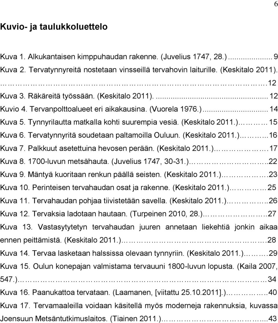 Tervatynnyritä soudetaan paltamoilla Ouluun. (Keskitalo 2011.)...16 Kuva 7. Palkkuut asetettuina hevosen perään. (Keskitalo 2011.).17 Kuva 8. 1700-luvun metsähauta. (Juvelius 1747, 30-31.)..22 Kuva 9.