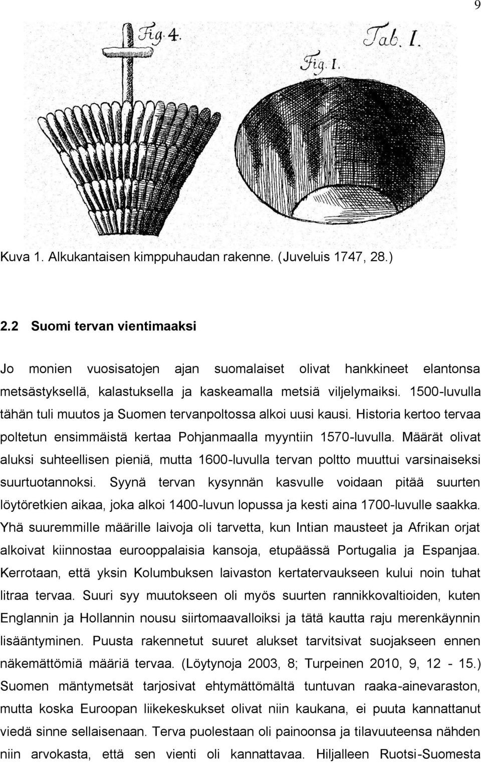 1500-luvulla tähän tuli muutos ja Suomen tervanpoltossa alkoi uusi kausi. Historia kertoo tervaa poltetun ensimmäistä kertaa Pohjanmaalla myyntiin 1570-luvulla.