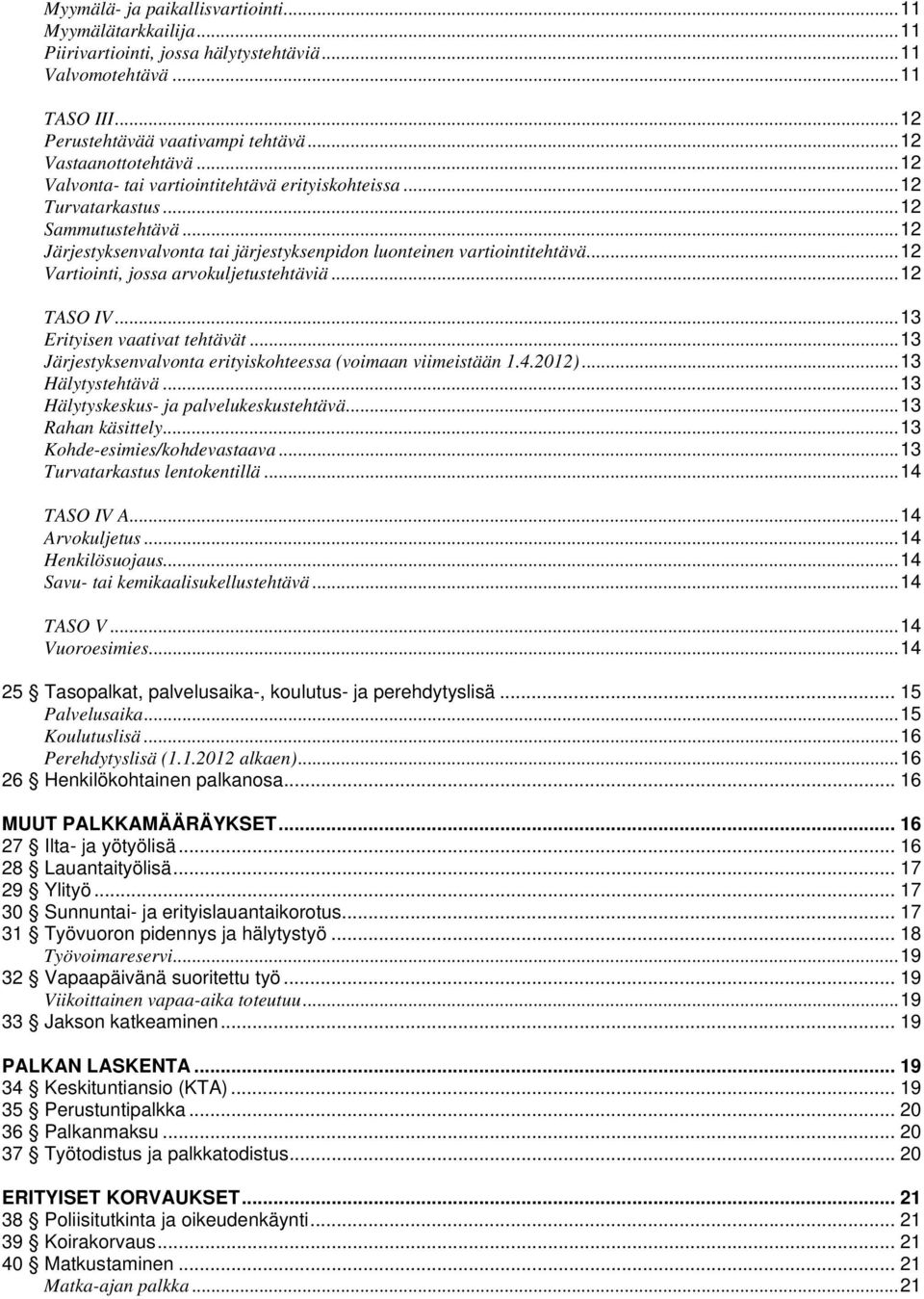 .. 12 Vartiointi, jossa arvokuljetustehtäviä... 12 TASO IV... 13 Erityisen vaativat tehtävät... 13 Järjestyksenvalvonta erityiskohteessa (voimaan viimeistään 1.4.2012)... 13 Hälytystehtävä.