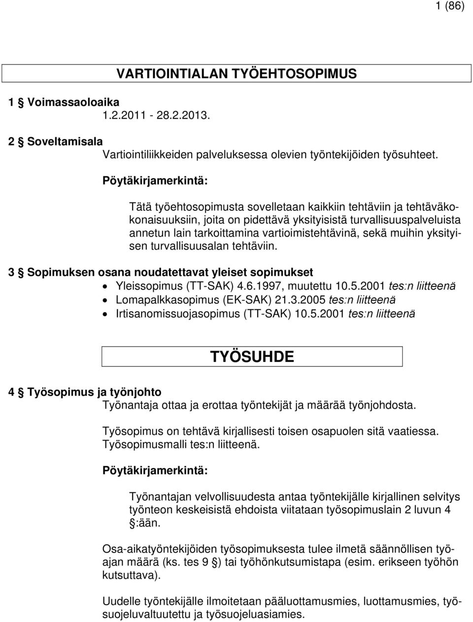 vartioimistehtävinä, sekä muihin yksityisen turvallisuusalan tehtäviin. 3 Sopimuksen osana noudatettavat yleiset sopimukset Yleissopimus (TT-SAK) 4.6.1997, muutettu 10.5.