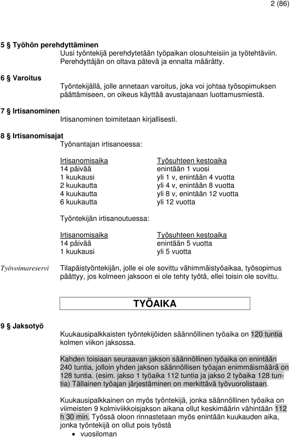 8 Irtisanomisajat Työnantajan irtisanoessa: Irtisanomisaika Työsuhteen kestoaika 14 päivää enintään 1 vuosi 1 kuukausi yli 1 v, enintään 4 vuotta 2 kuukautta yli 4 v, enintään 8 vuotta 4 kuukautta