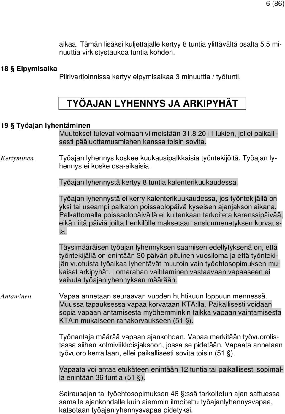 Kertyminen Työajan lyhennys koskee kuukausipalkkaisia työntekijöitä. Työajan lyhennys ei koske osa-aikaisia. Työajan lyhennystä kertyy 8 tuntia kalenterikuukaudessa.