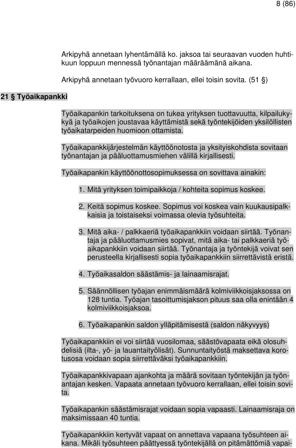 (51 ) Työaikapankin tarkoituksena on tukea yrityksen tuottavuutta, kilpailukykyä ja työaikojen joustavaa käyttämistä sekä työntekijöiden yksilöllisten työaikatarpeiden huomioon ottamista.