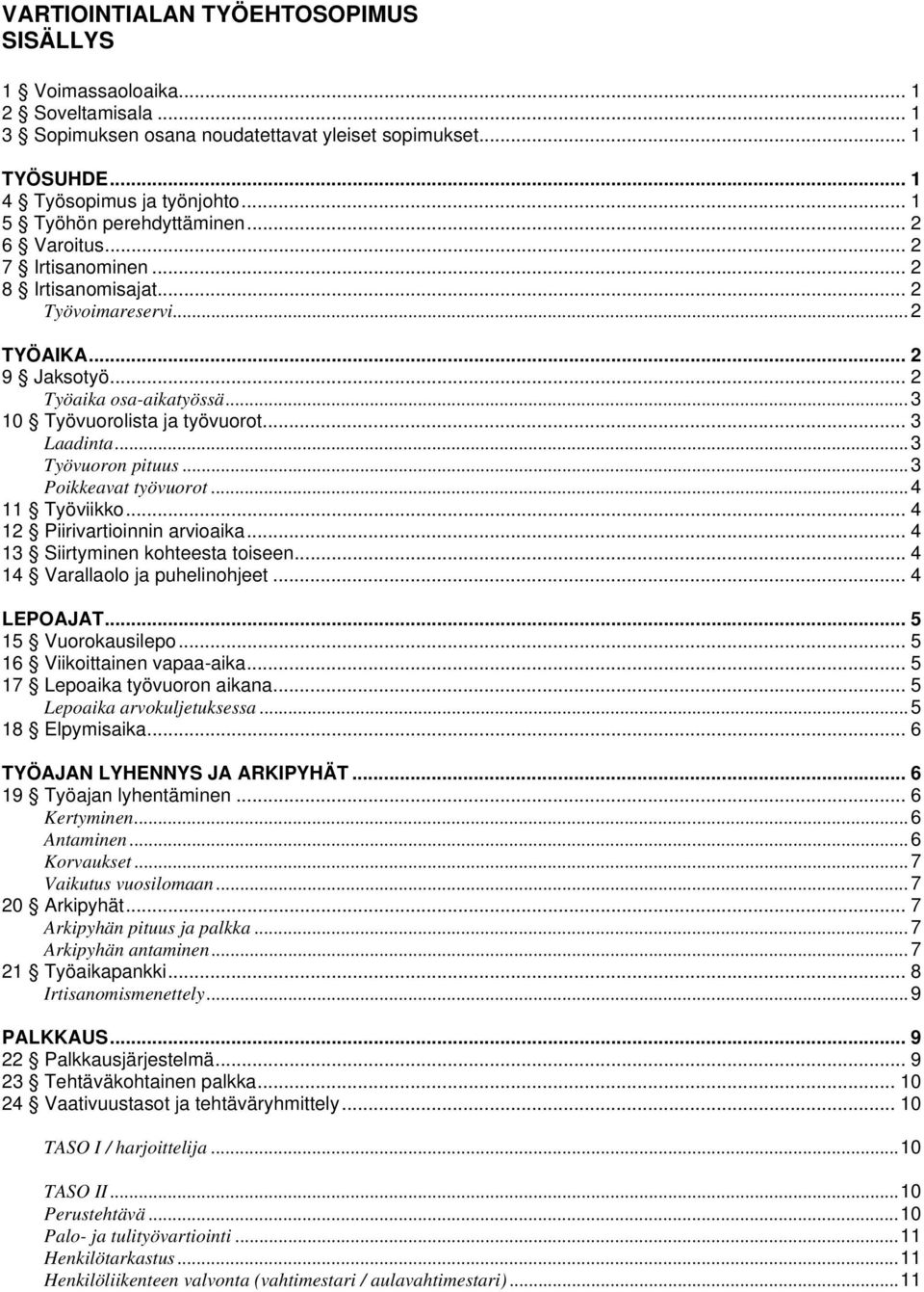 .. 3 10 Työvuorolista ja työvuorot... 3 Laadinta... 3 Työvuoron pituus... 3 Poikkeavat työvuorot... 4 11 Työviikko... 4 12 Piirivartioinnin arvioaika... 4 13 Siirtyminen kohteesta toiseen.