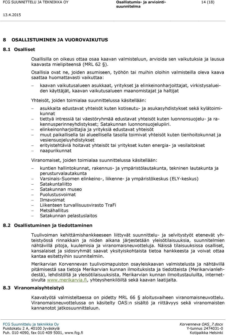 virkistysalueiden käyttäjät, kaavan vaikutusalueen maanomistajat ja haltijat Yhteisöt, joiden toimialaa suunnittelussa käsitellään: asukkaita edustavat yhteisöt kuten kotiseutu- ja asukasyhdistykset