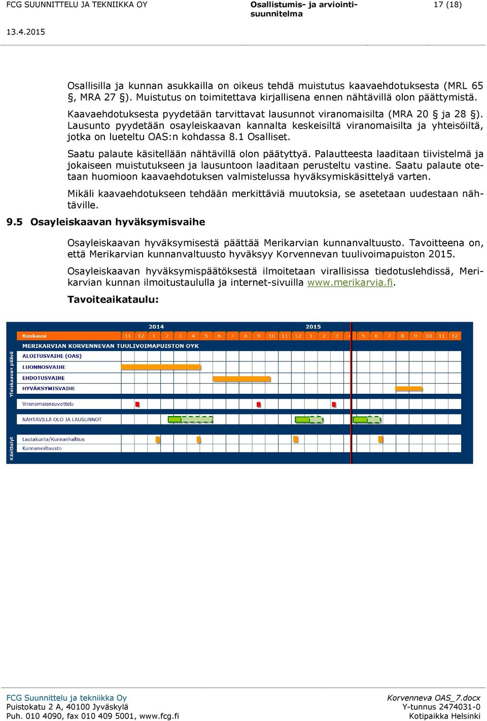 Lausunto pyydetään osayleiskaavan kannalta keskeisiltä viranomaisilta ja yhteisöiltä, jotka on lueteltu OAS:n kohdassa 8.1 Osalliset. Saatu palaute käsitellään nähtävillä olon päätyttyä.