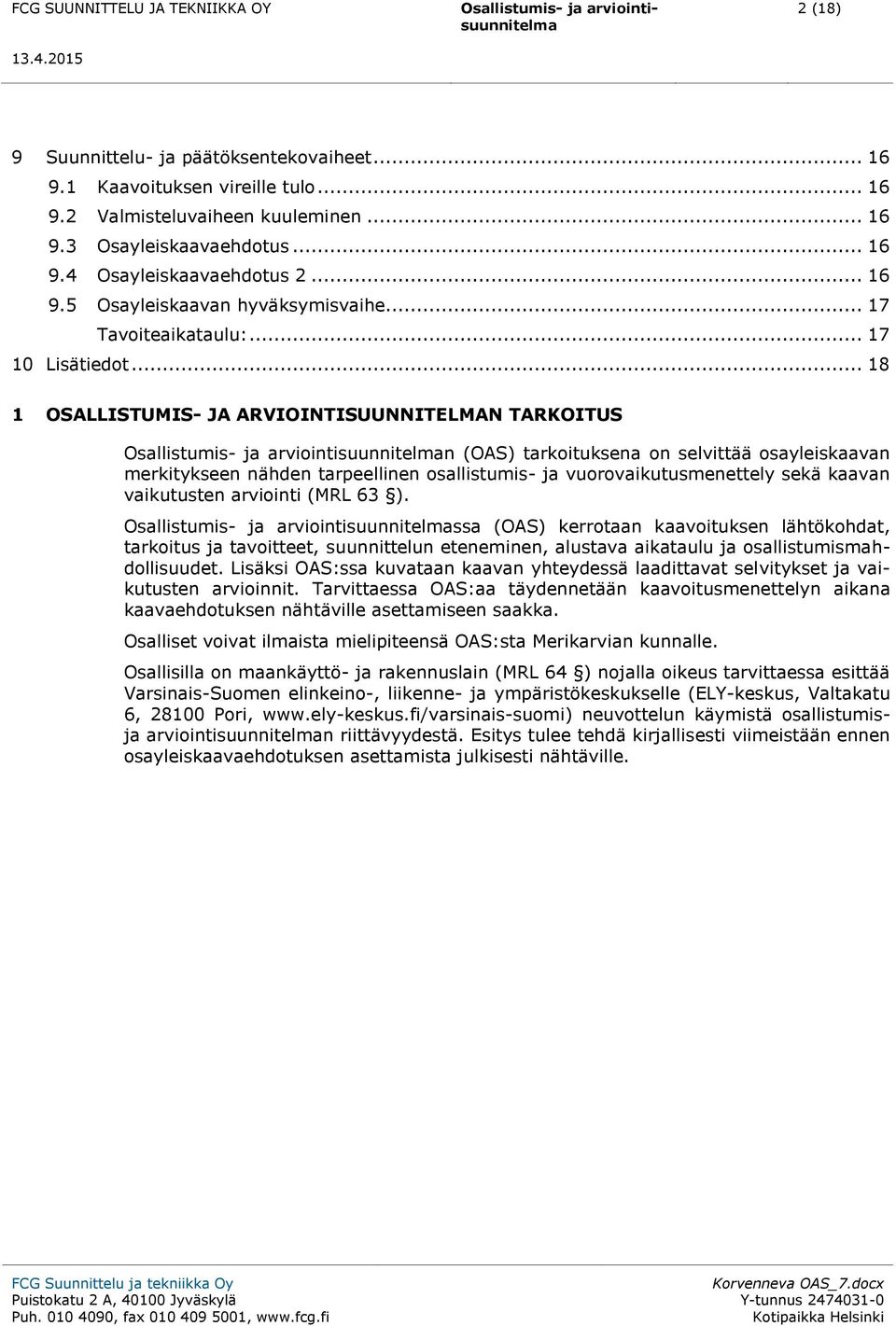 .. 18 1 OSALLISTUMIS- JA ARVIOINTISUUNNITELMAN TARKOITUS n (OAS) tarkoituksena on selvittää osayleiskaavan merkitykseen nähden tarpeellinen osallistumis- ja vuorovaikutusmenettely sekä kaavan