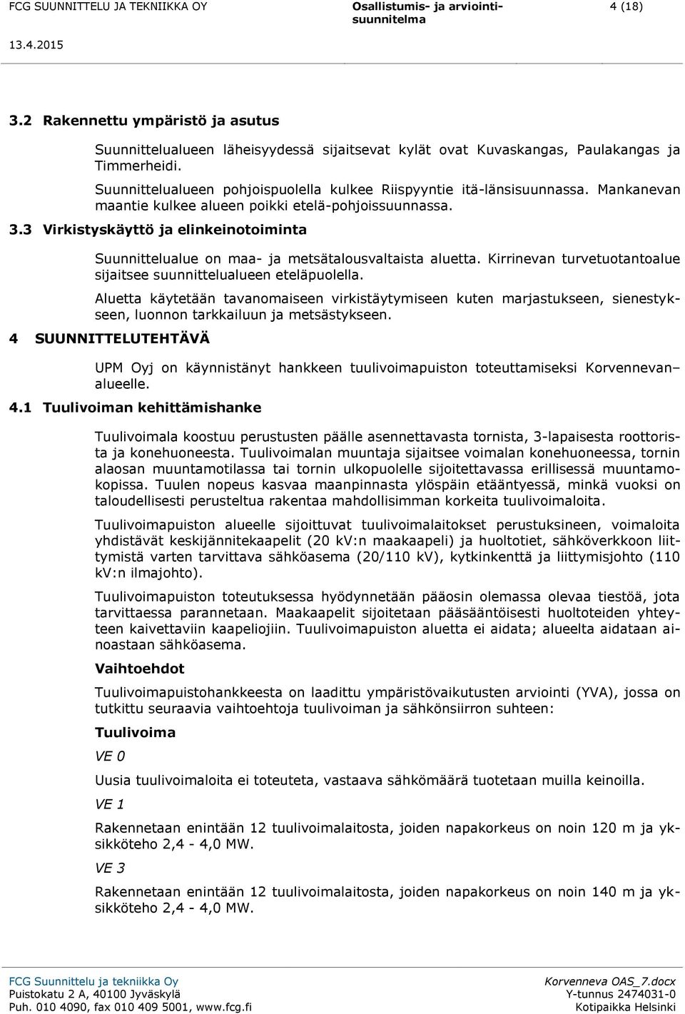 3 Virkistyskäyttö ja elinkeinotoiminta Suunnittelualue on maa- ja metsätalousvaltaista aluetta. Kirrinevan turvetuotantoalue sijaitsee suunnittelualueen eteläpuolella.