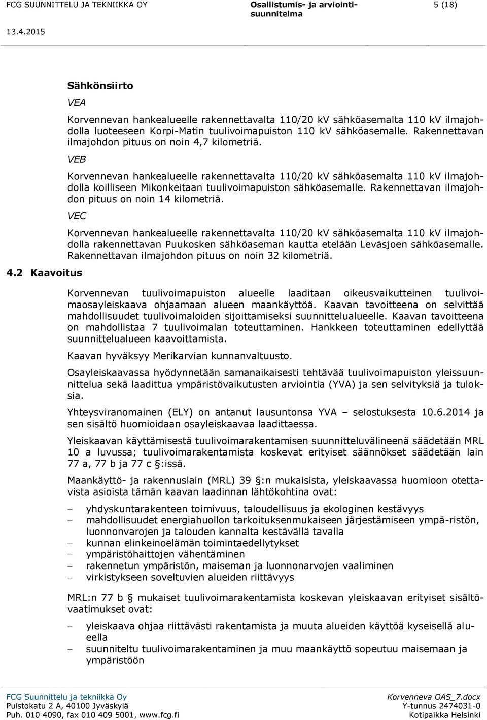 VEB Korvennevan hankealueelle rakennettavalta 110/20 kv sähköasemalta 110 kv ilmajohdolla koilliseen Mikonkeitaan tuulivoimapuiston sähköasemalle.