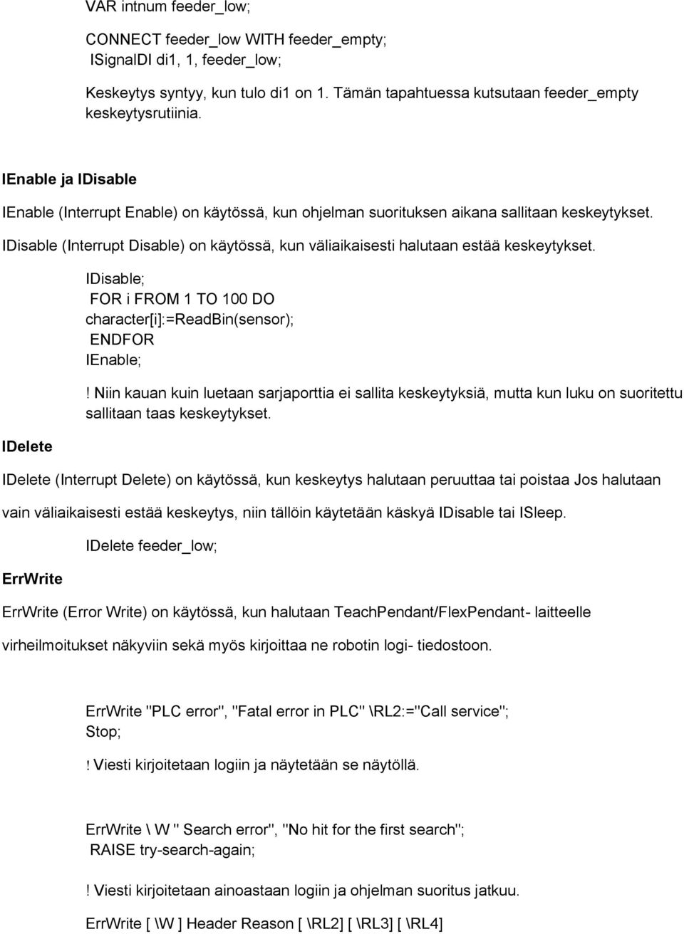 IDisable (Interrupt Disable) on käytössä, kun väliaikaisesti halutaan estää keskeytykset. IDelete IDisable; FOR i FROM 1 TO 100 DO character[i]:=readbin(sensor); ENDFOR IEnable;!