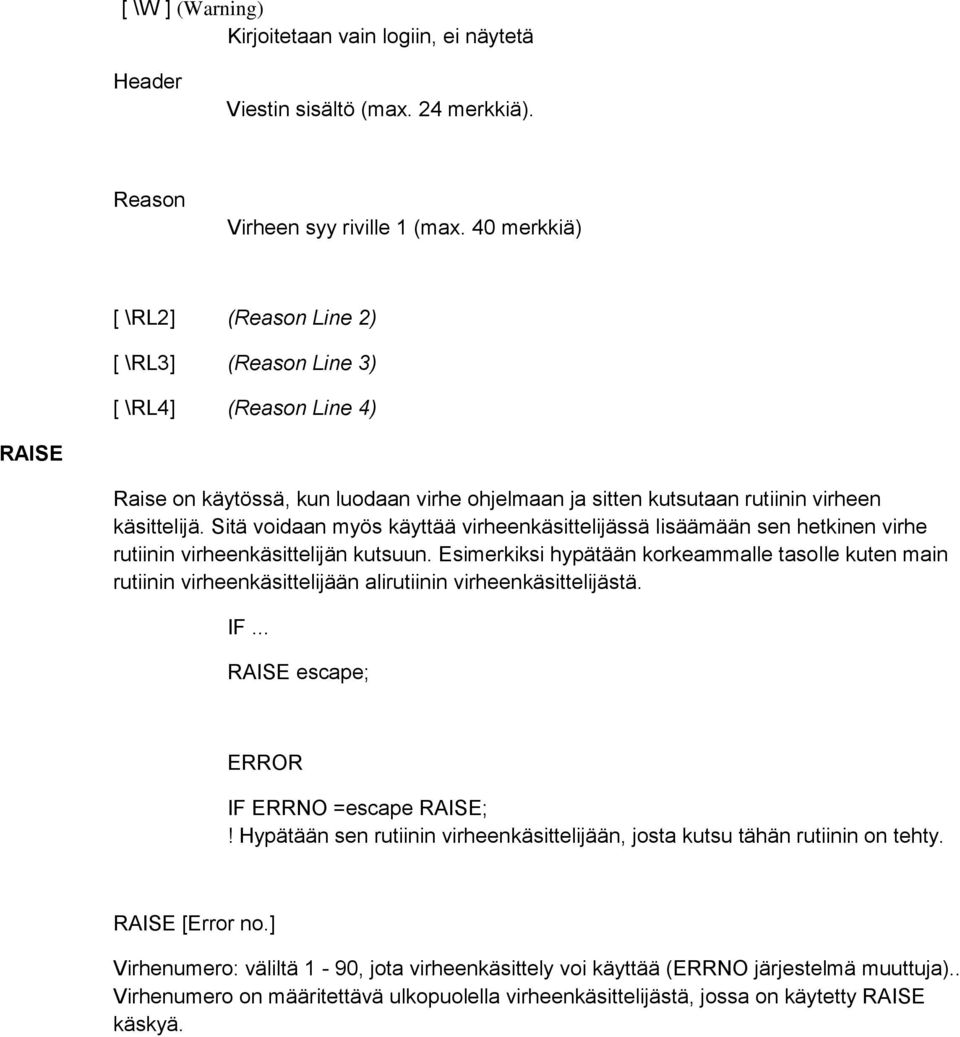 Sitä voidaan myös käyttää virheenkäsittelijässä lisäämään sen hetkinen virhe rutiinin virheenkäsittelijän kutsuun.