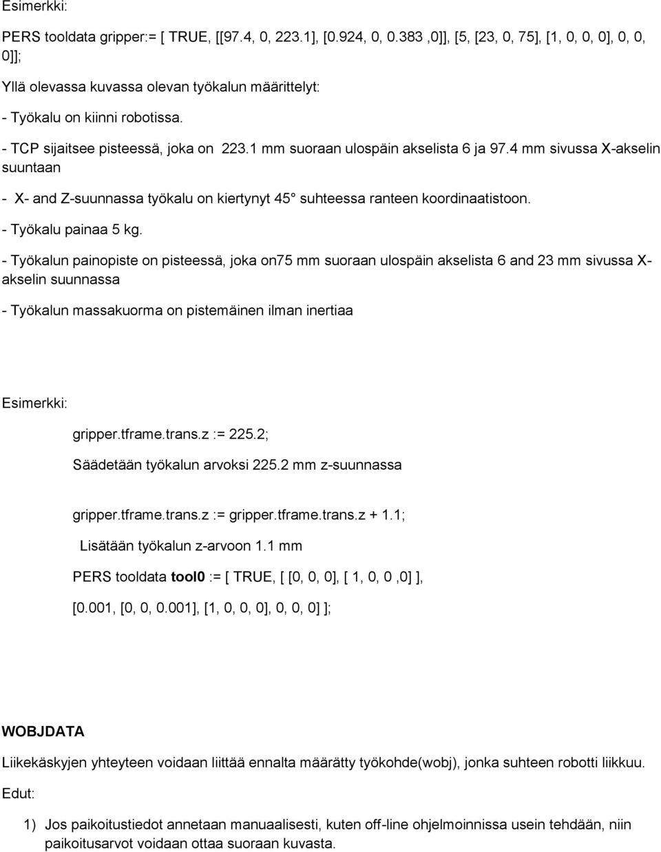 1 mm suoraan ulospäin akselista 6 ja 97.4 mm sivussa X-akselin suuntaan - X- and Z-suunnassa työkalu on kiertynyt 45 suhteessa ranteen koordinaatistoon. - Työkalu painaa 5 kg.