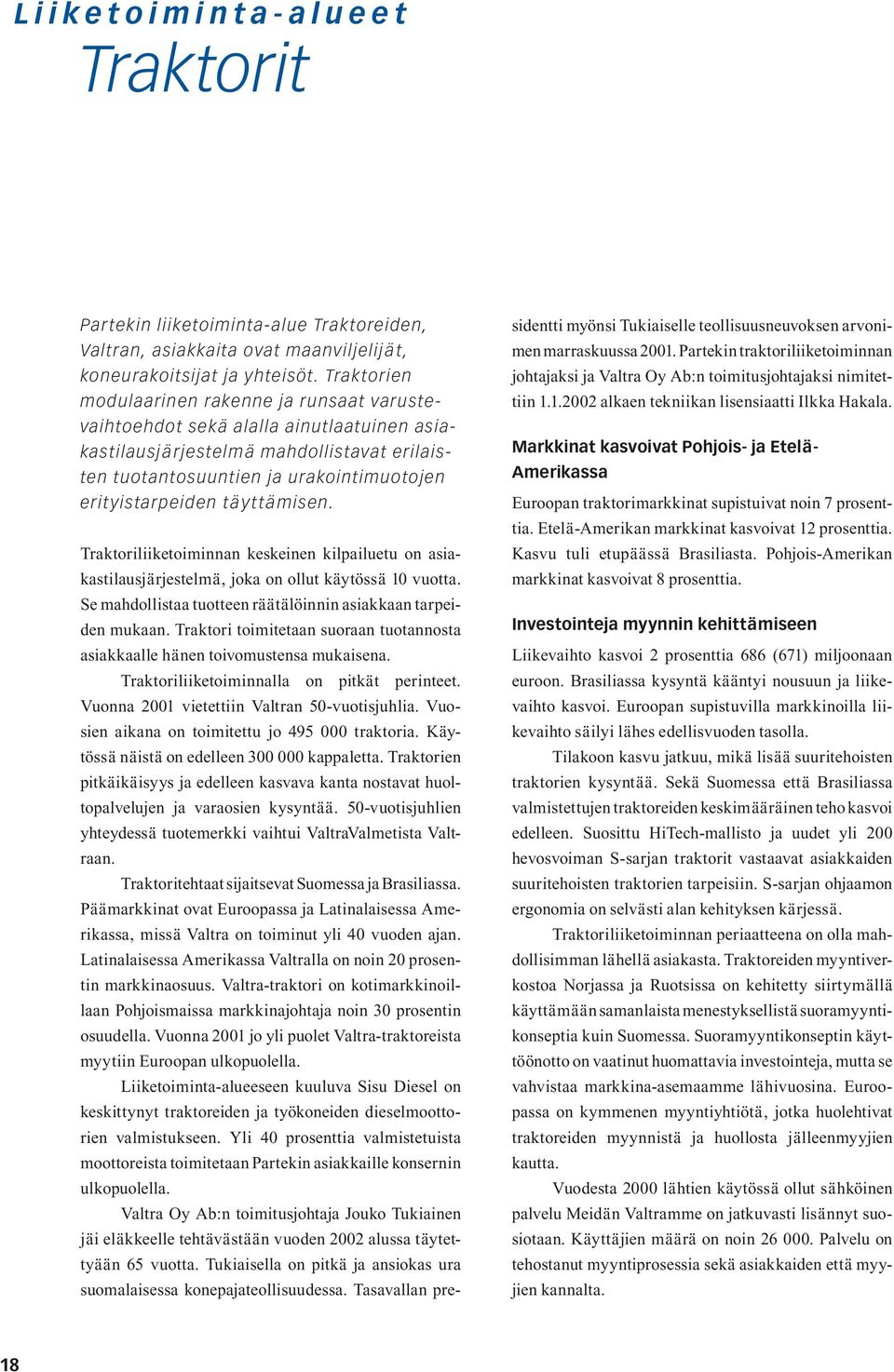 täyttämisen. Traktoriliiketoiminnan keskeinen kilpailuetu on asiakastilausjärjestelmä, joka on ollut käytössä 10 vuotta. Se mahdollistaa tuotteen räätälöinnin asiakkaan tarpeiden mukaan.