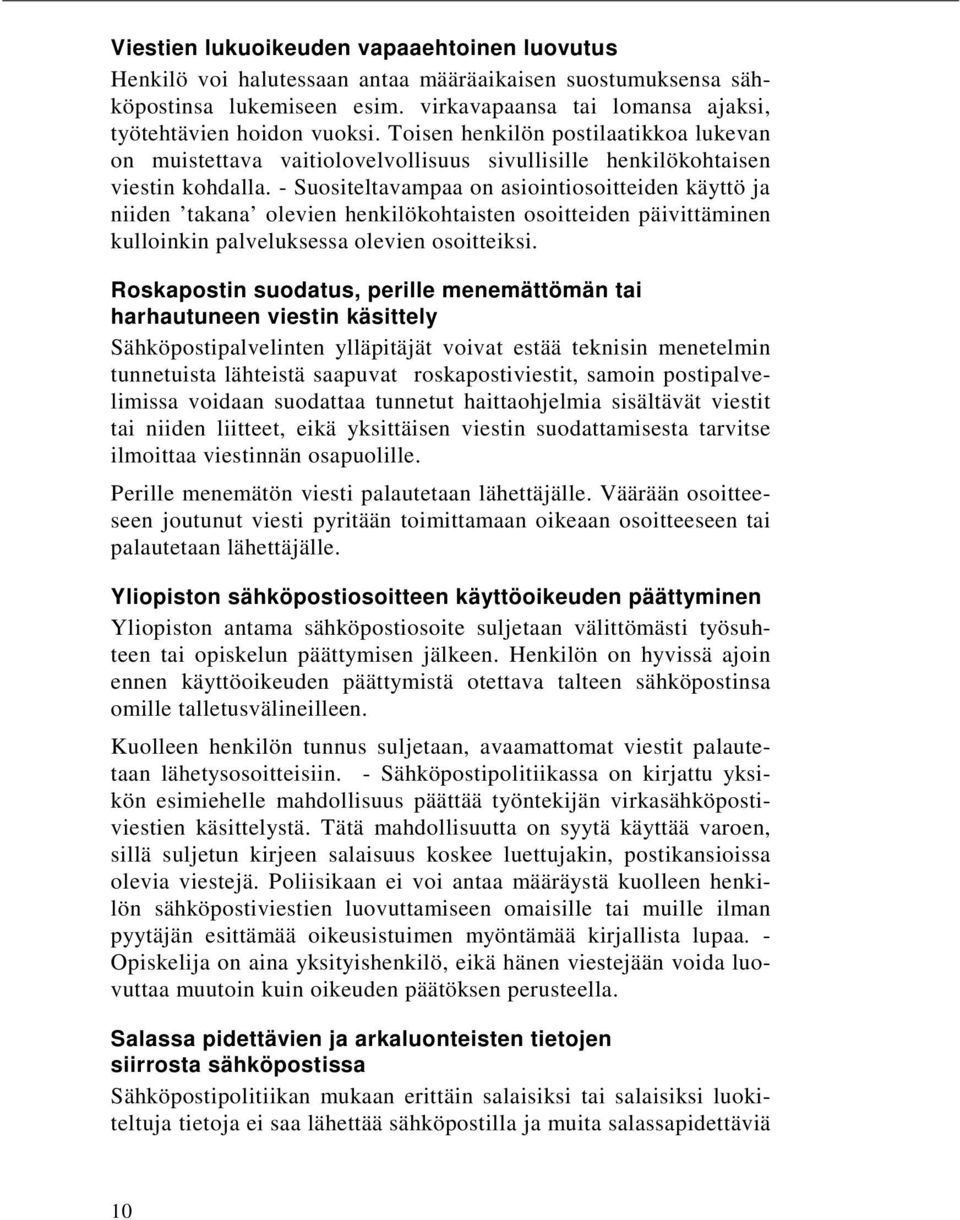 - Suositeltavampaa on asiointiosoitteiden käyttö ja niiden takana olevien henkilökohtaisten osoitteiden päivittäminen kulloinkin palveluksessa olevien osoitteiksi.