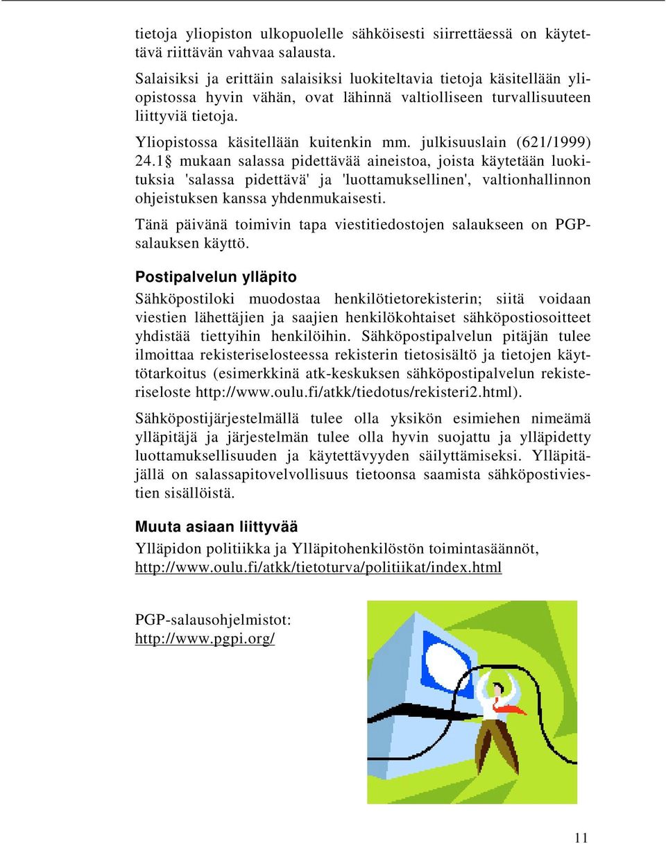 julkisuuslain (621/1999) 24.1 mukaan salassa pidettävää aineistoa, joista käytetään luokituksia 'salassa pidettävä' ja 'luottamuksellinen', valtionhallinnon ohjeistuksen kanssa yhdenmukaisesti.