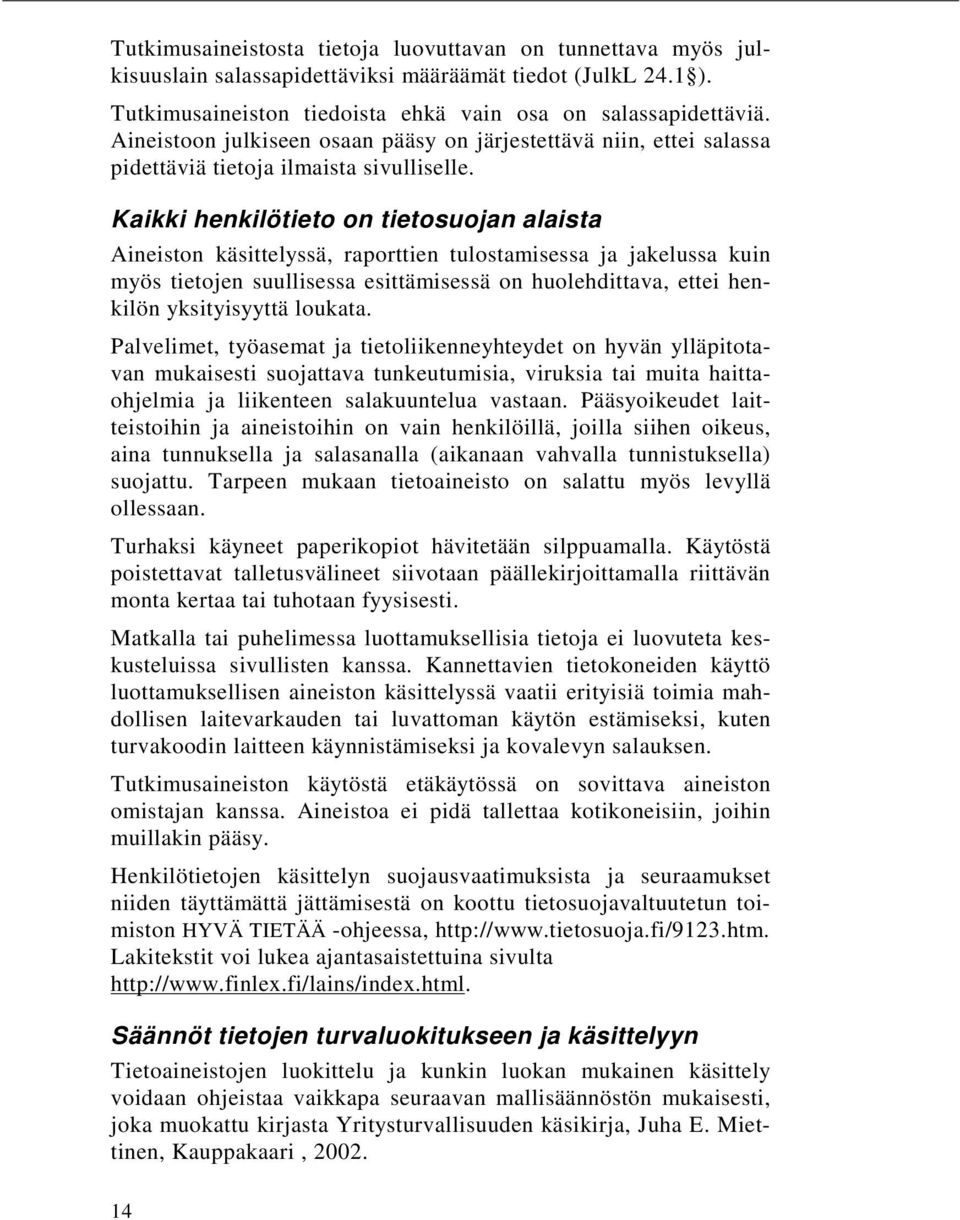 Kaikki henkilötieto on tietosuojan alaista Aineiston käsittelyssä, raporttien tulostamisessa ja jakelussa kuin myös tietojen suullisessa esittämisessä on huolehdittava, ettei henkilön yksityisyyttä