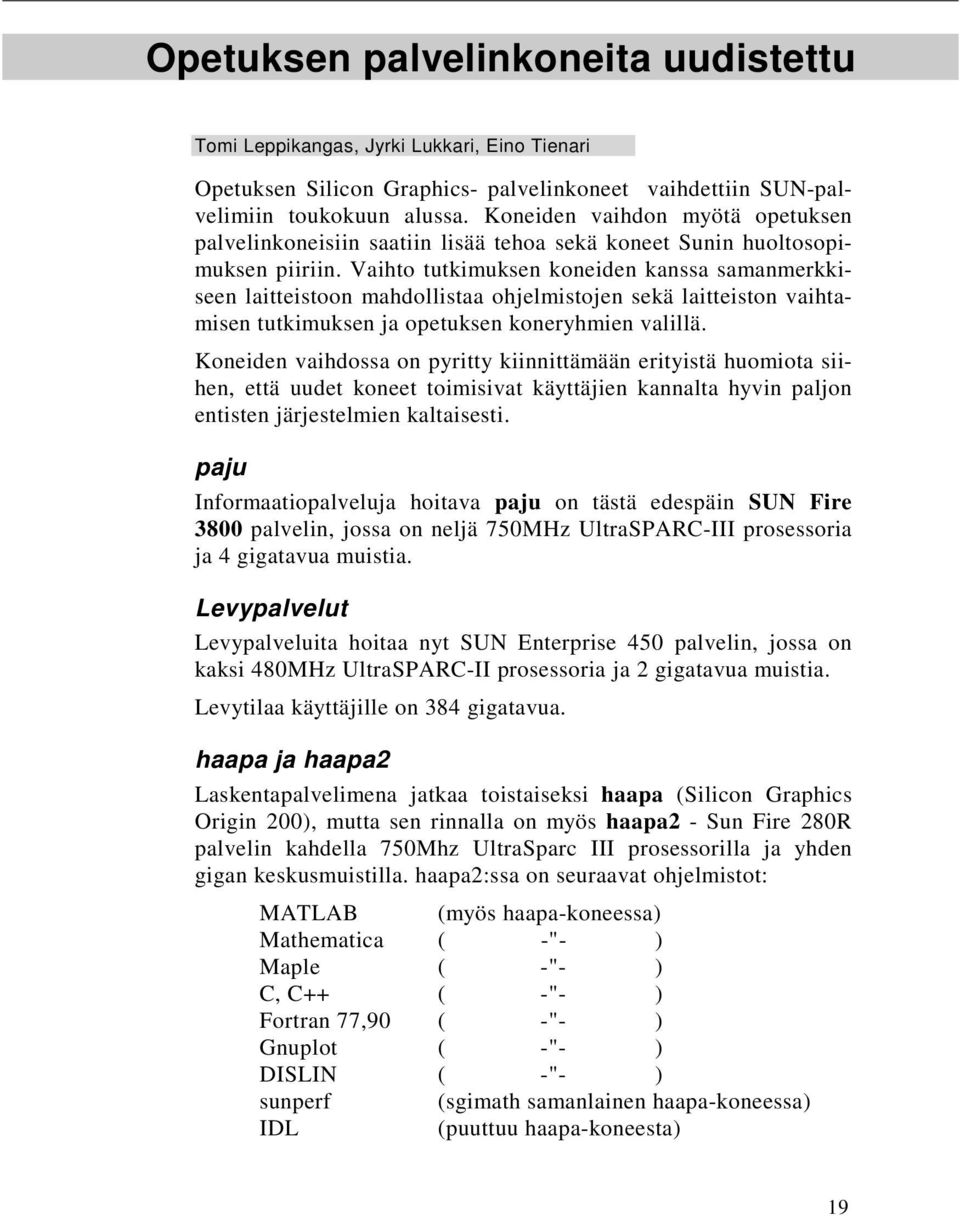 Vaihto tutkimuksen koneiden kanssa samanmerkkiseen laitteistoon mahdollistaa ohjelmistojen sekä laitteiston vaihtamisen tutkimuksen ja opetuksen koneryhmien valillä.