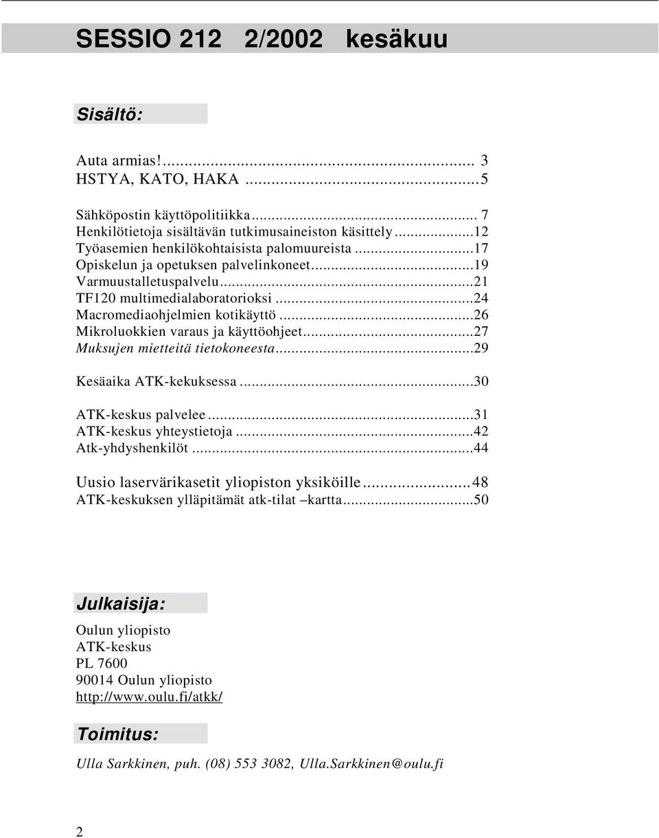 ..26 Mikroluokkien varaus ja käyttöohjeet...27 Muksujen mietteitä tietokoneesta...29 Kesäaika ATK-kekuksessa...30 ATK-keskus palvelee...31 ATK-keskus yhteystietoja...42 Atk-yhdyshenkilöt.