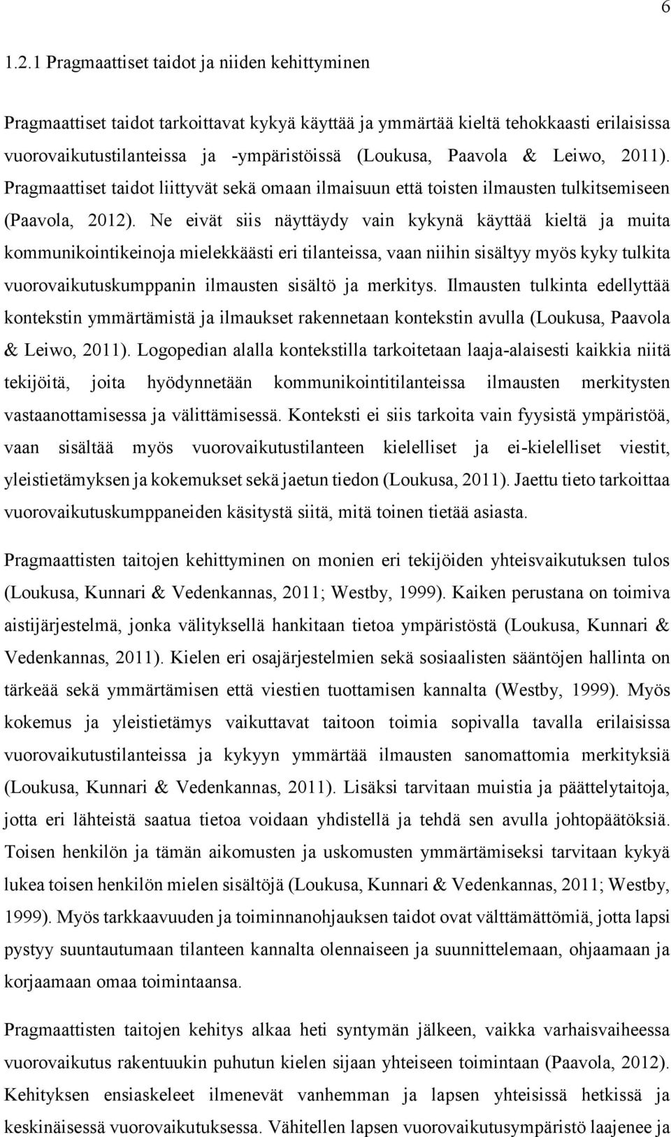 Leiwo, 2011). Pragmaattiset taidot liittyvät sekä omaan ilmaisuun että toisten ilmausten tulkitsemiseen (Paavola, 2012).