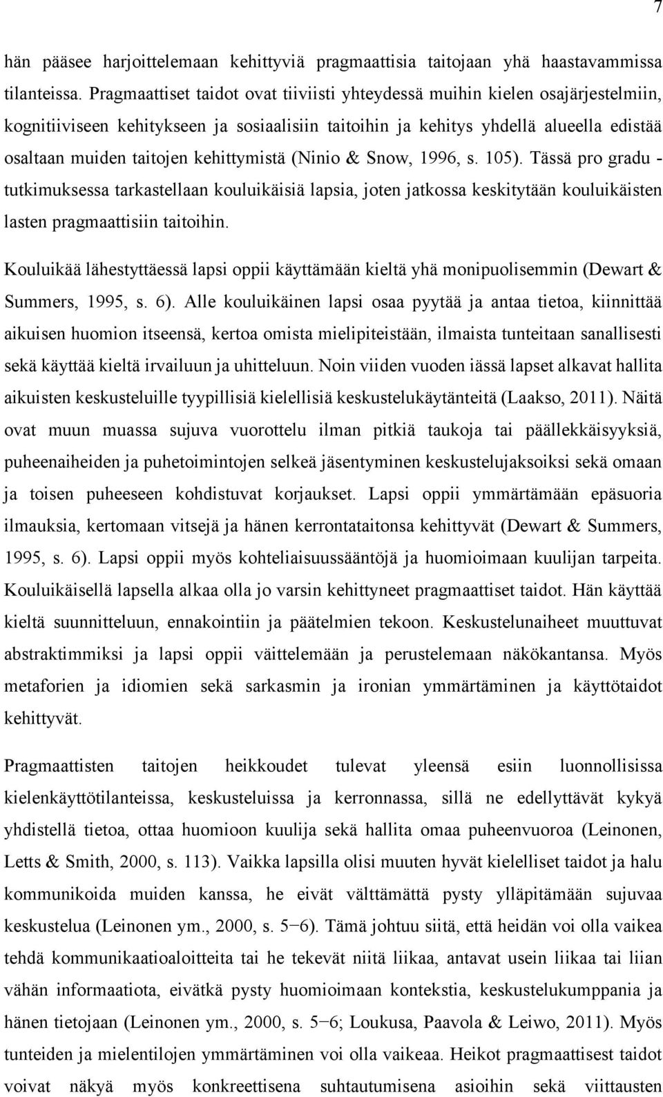 kehittymistä (Ninio & Snow, 1996, s. 105). Tässä pro gradu - tutkimuksessa tarkastellaan kouluikäisiä lapsia, joten jatkossa keskitytään kouluikäisten lasten pragmaattisiin taitoihin.