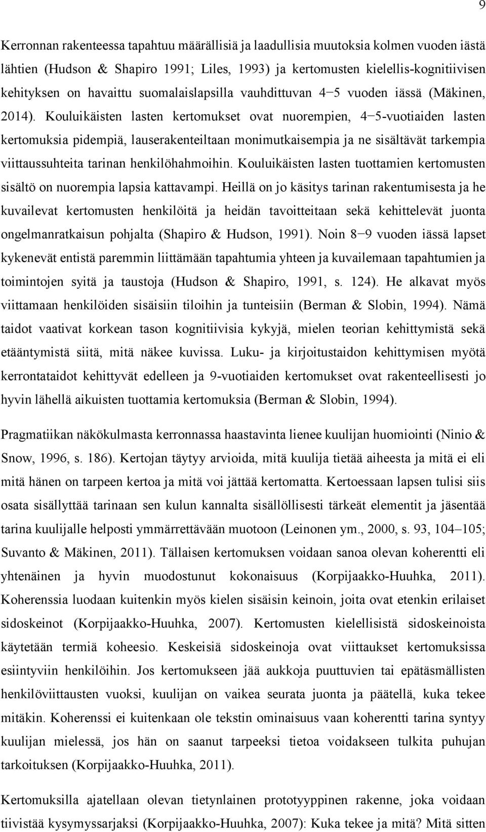 Kouluikäisten lasten kertomukset ovat nuorempien, 4 5-vuotiaiden lasten kertomuksia pidempiä, lauserakenteiltaan monimutkaisempia ja ne sisältävät tarkempia viittaussuhteita tarinan henkilöhahmoihin.