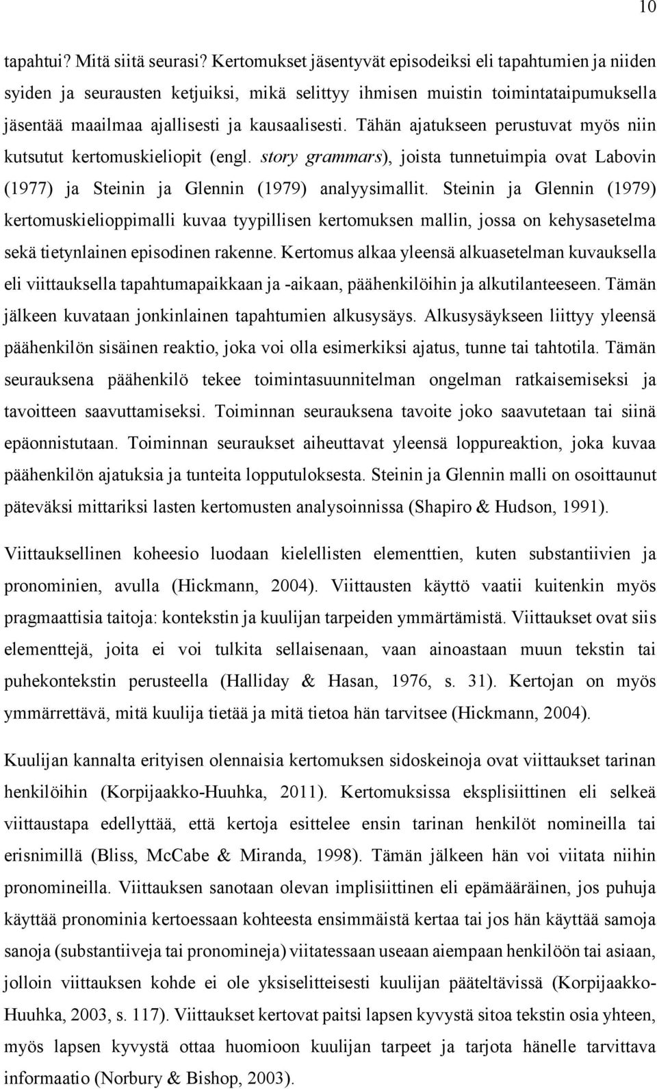 Tähän ajatukseen perustuvat myös niin kutsutut kertomuskieliopit (engl. story grammars), joista tunnetuimpia ovat Labovin (1977) ja Steinin ja Glennin (1979) analyysimallit.