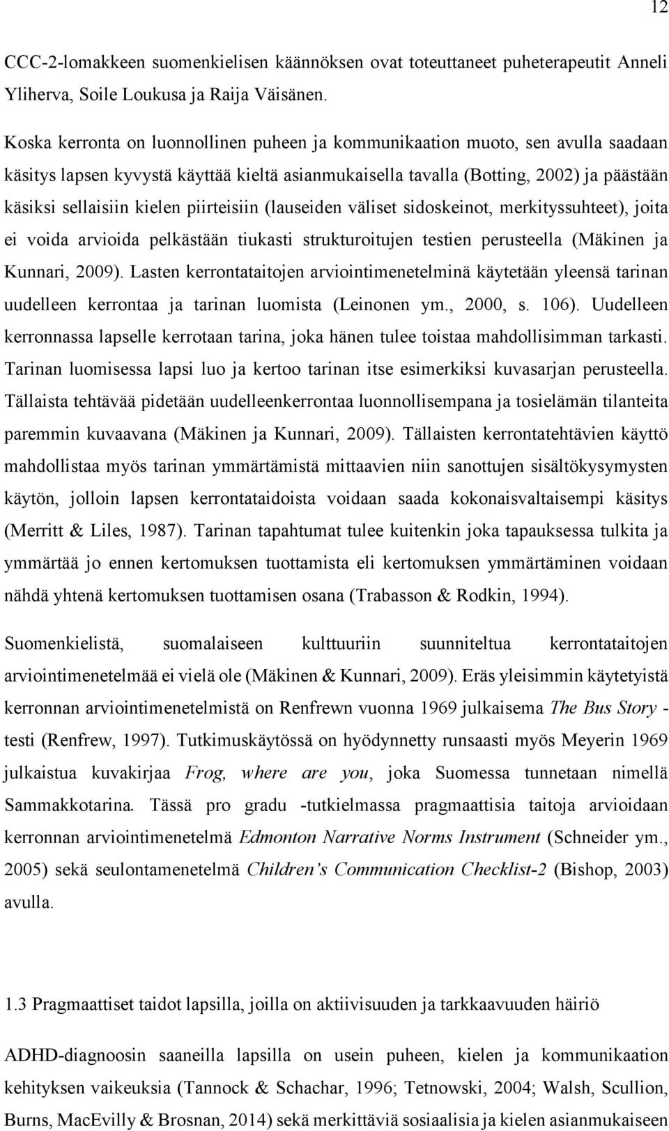 piirteisiin (lauseiden väliset sidoskeinot, merkityssuhteet), joita ei voida arvioida pelkästään tiukasti strukturoitujen testien perusteella (Mäkinen ja Kunnari, 2009).