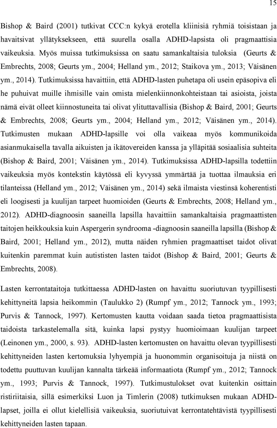 Tutkimuksissa havaittiin, että ADHD-lasten puhetapa oli usein epäsopiva eli he puhuivat muille ihmisille vain omista mielenkiinnonkohteistaan tai asioista, joista nämä eivät olleet kiinnostuneita tai