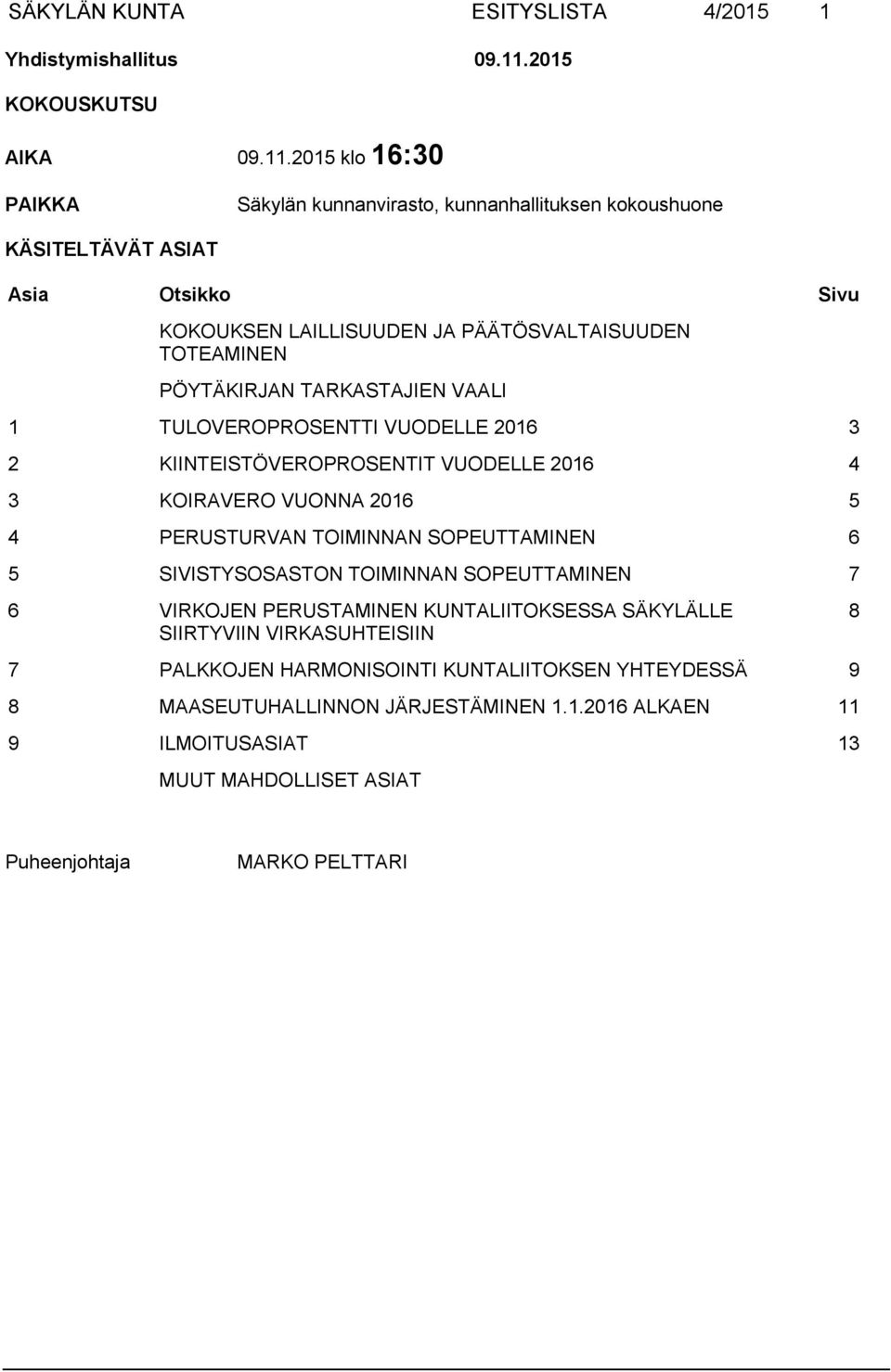 PÖYTÄKIRJAN TARKASTAJIEN VAALI 1 TULOVEROPROSENTTI VUODELLE 2016 3 2 KIINTEISTÖVEROPROSENTIT VUODELLE 2016 4 3 KOIRAVERO VUONNA 2016 5 4 PERUSTURVAN TOIMINNAN SOPEUTTAMINEN 6