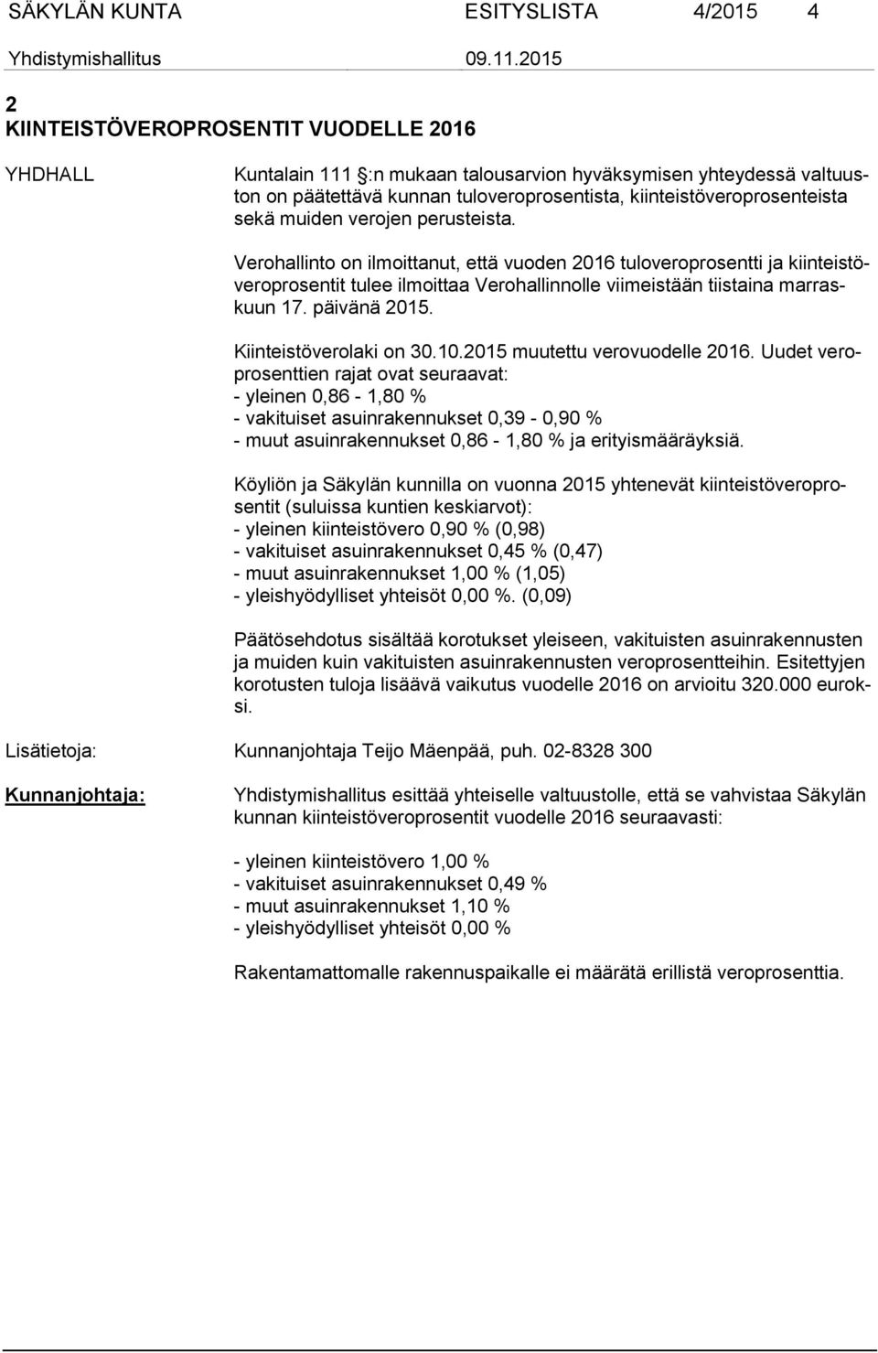 Verohallinto on ilmoittanut, että vuoden 2016 tuloveroprosentti ja kiinteistöveroprosentit tulee ilmoittaa Verohallinnolle viimeistään tiistaina marraskuun 17. päivänä 2015. Kiinteistöverolaki on 30.