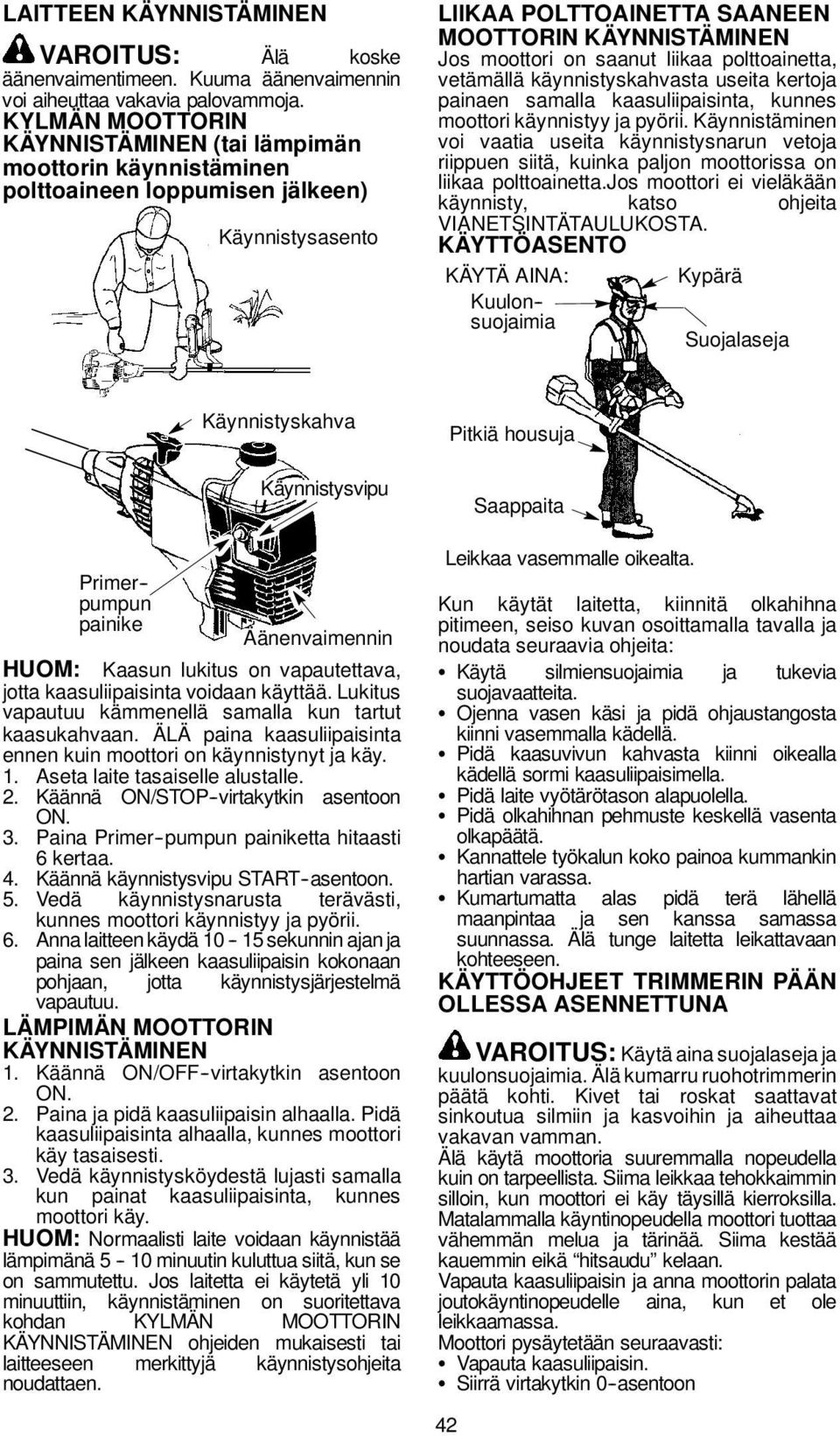 liikaa polttoainetta, vetämällä käynnistyskahvasta useita kertoja painaen samalla kaasuliipaisinta, kunnes moottori käynnistyy ja pyörii.