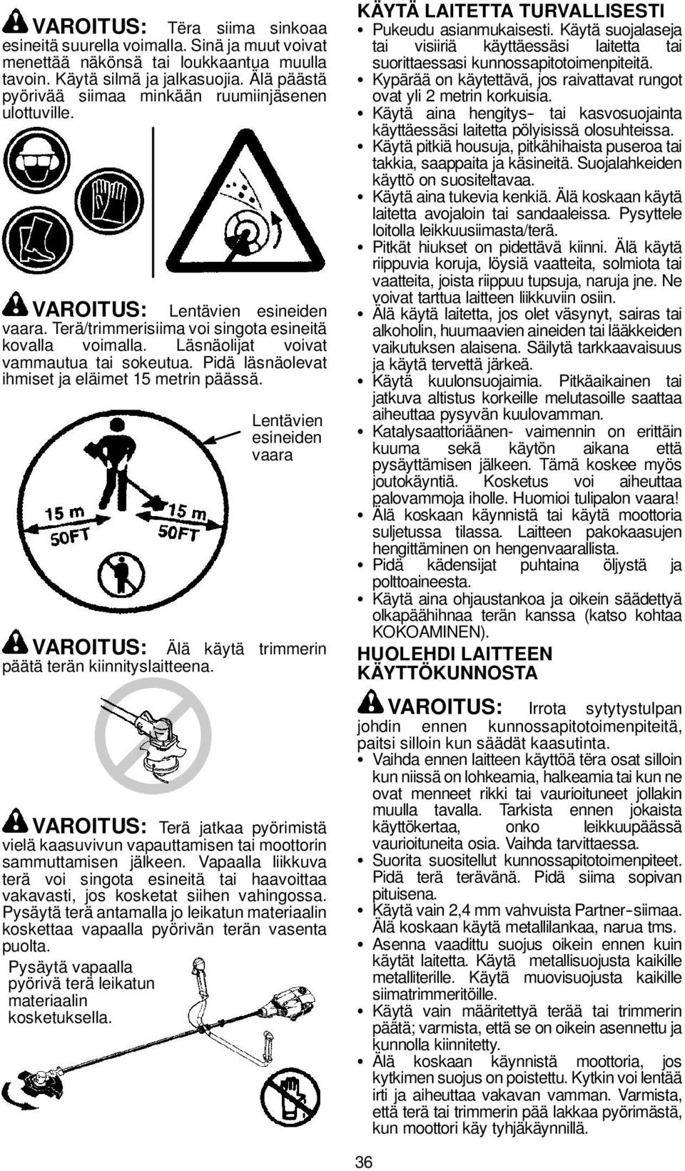 Pidä läsnäolevat ihmiset ja eläimet 15 metrin päässä. Lentävien esineiden vaara VAROITUS: Älä käytä trimmerin päätä terän kiinnityslaitteena.