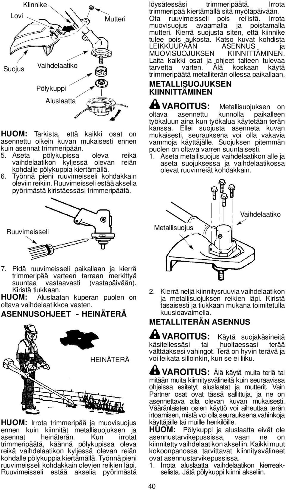 Ruuvimeisseli estää akselia pyörimästä kiristäessäsi trimmeripäätä. löysätessäsi trimmeripäätä. Irrota trimmeripää kiertämällä sitä myötäpäivään. Ota ruuvimeisseli pois rei istä.