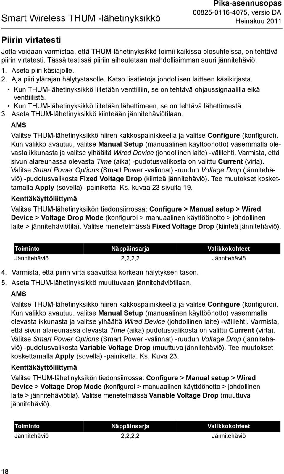 Kun liitetään venttiiliin, se on tehtävä ohjaussignaalilla eikä venttiilistä. Kun liitetään lähettimeen, se on tehtävä lähettimestä. 3. Aseta kiinteään jännitehäviötilaan.