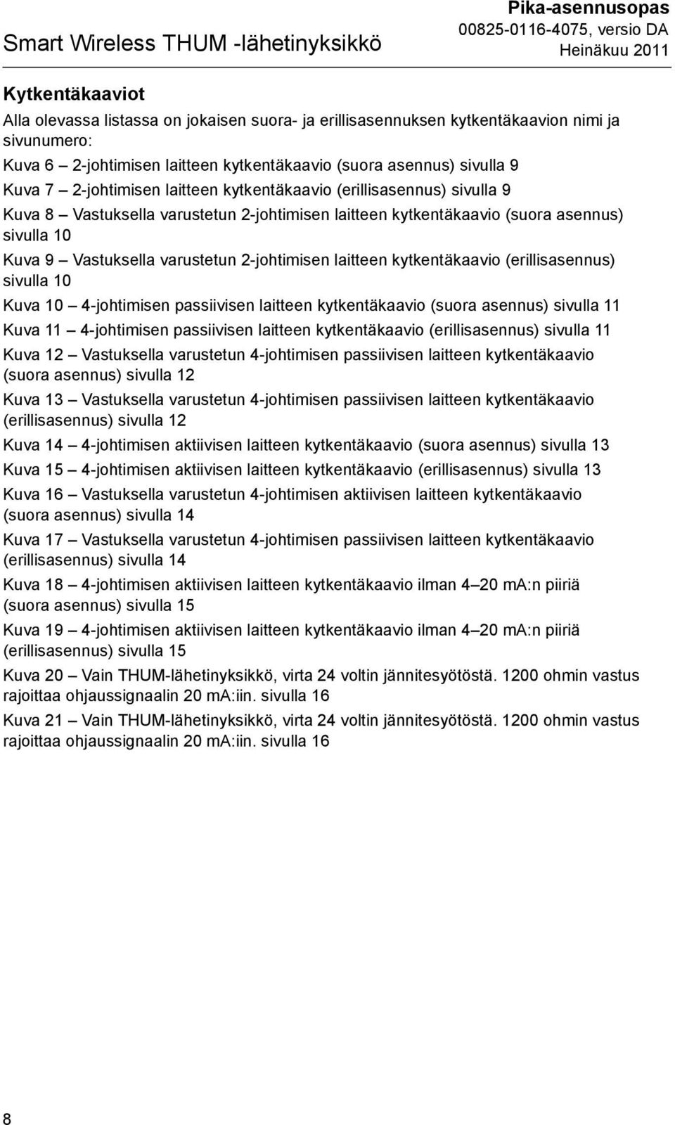 sivulla 10 Kuva 9 Vastuksella varustetun 2-johtimisen laitteen kytkentäkaavio (erillisasennus) sivulla 10 Kuva 10 4-johtimisen passiivisen laitteen kytkentäkaavio (suora asennus) sivulla 11 Kuva 11