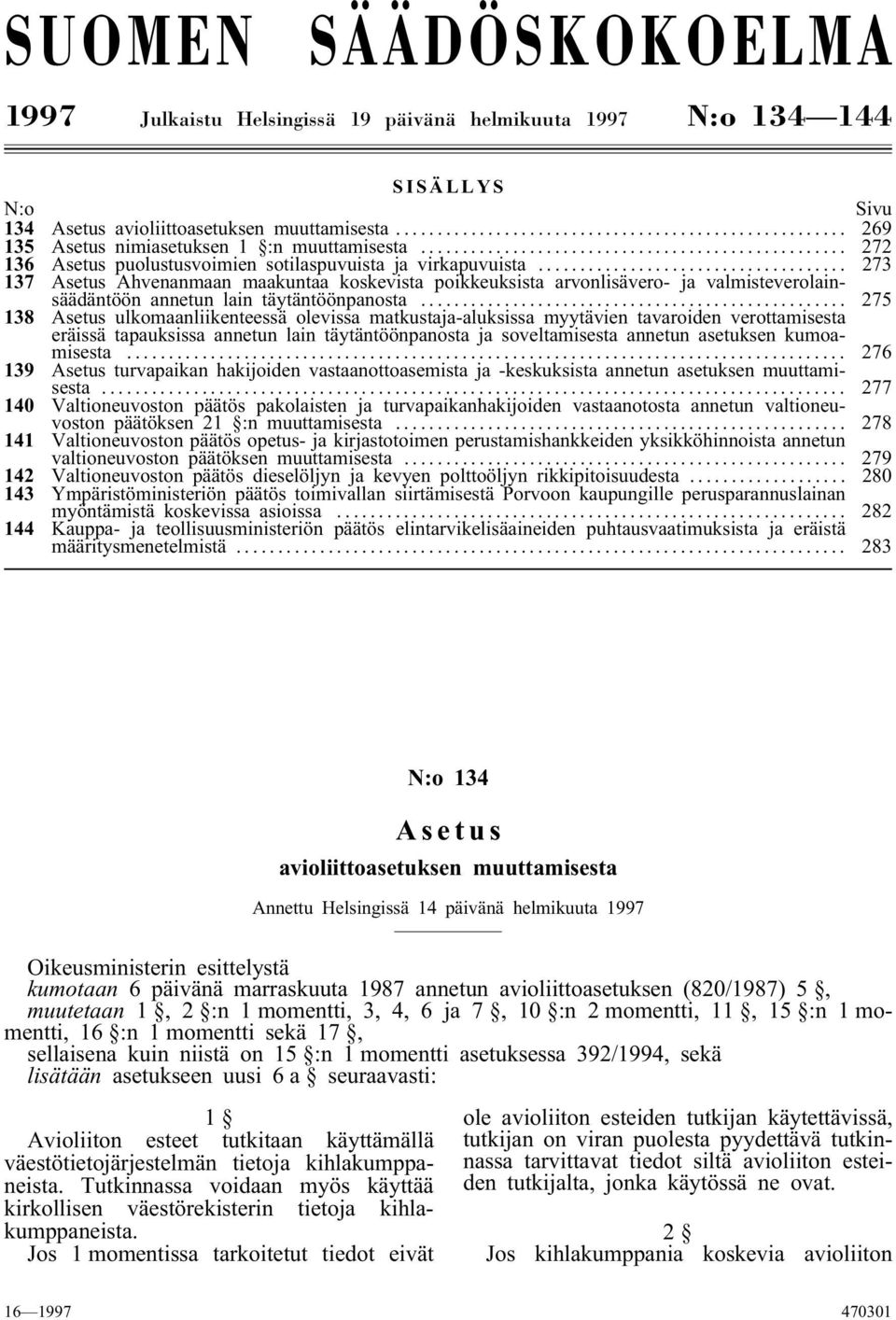 .. 273 137 Asetus Ahvenanmaan maakuntaa koskevista poikkeuksista arvonlisävero- ja valmisteverolainsäädäntöön annetun lain täytäntöönpanosta.