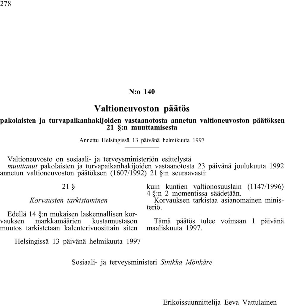 :n seuraavasti: 21 Korvausten tarkistaminen Edellä 14 :n mukaisen laskennallisen korvauksen markkamäärien kustannustason muutos tarkistetaan kalenterivuosittain siten kuin kuntien valtionosuuslain