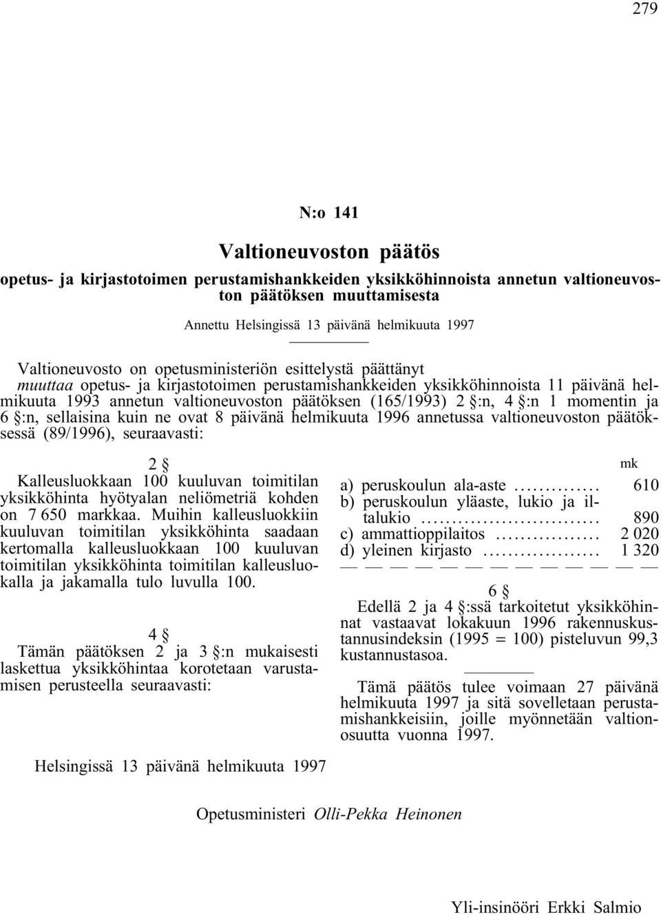 (165/1993) 2 :n, 4 :n 1 momentin ja 6 :n, sellaisina kuin ne ovat 8 päivänä helmikuuta 1996 annetussa valtioneuvoston päätöksessä (89/1996), seuraavasti: Kalleusluokkaan 100 kuuluvan toimitilan