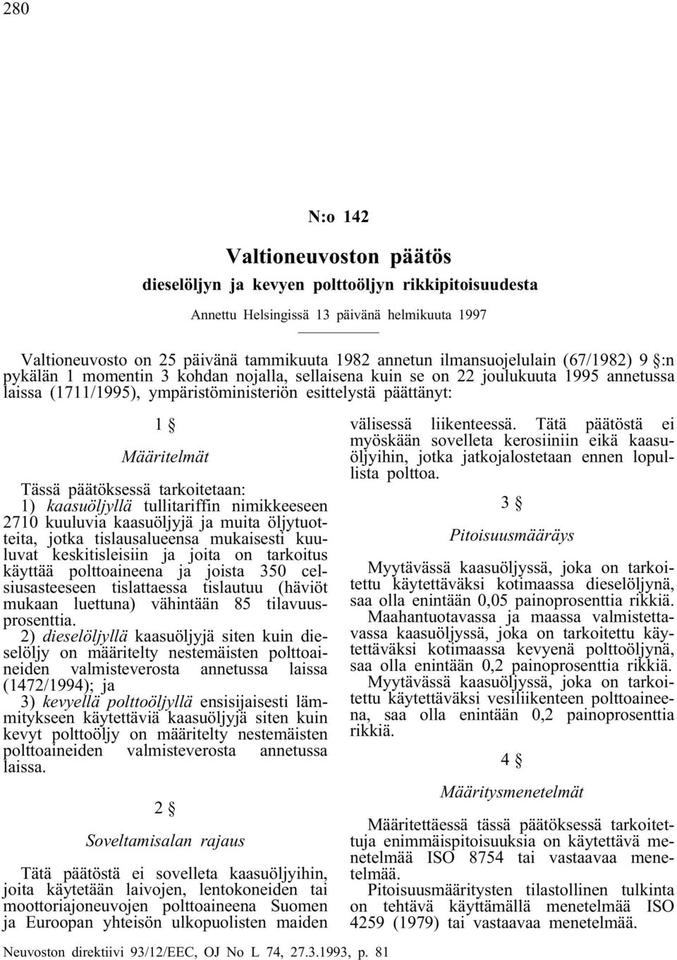 Tässä päätöksessä tarkoitetaan: 1) kaasuöljyllä tullitariffin nimikkeeseen 2710 kuuluvia kaasuöljyjä ja muita öljytuotteita, jotka tislausalueensa mukaisesti kuuluvat keskitisleisiin ja joita on