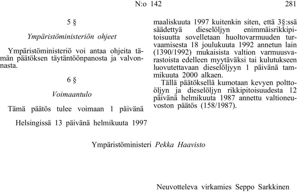 sovelletaan huoltovarmuuden turvaamisesta 18 joulukuuta 1992 annetun lain (1390/1992) mukaisista valtion varmuusvarastoista edelleen myytäväksi tai kulutukseen luovutettavaan dieselöljyyn