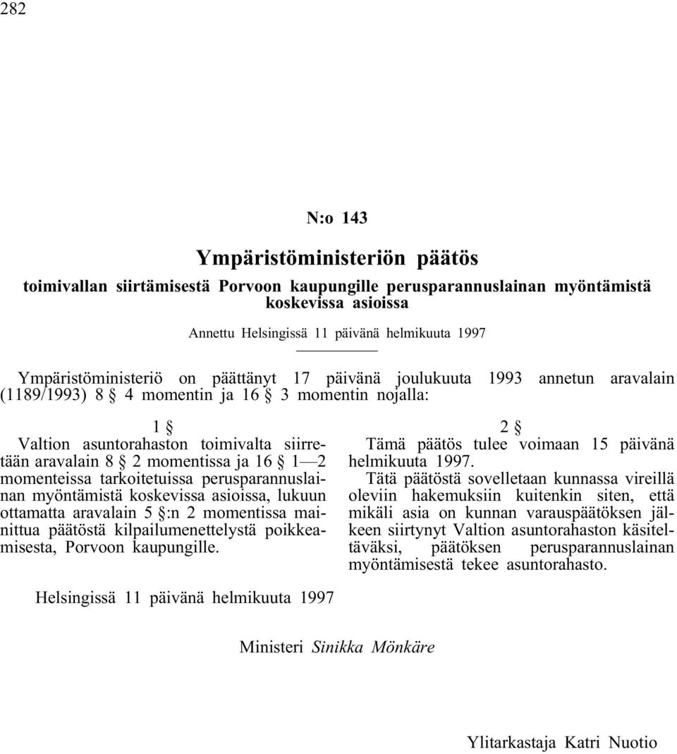 ja 16 1 2 momenteissa tarkoitetuissa perusparannuslainan myöntämistä koskevissa asioissa, lukuun ottamatta aravalain 5 :n 2 momentissa mainittua päätöstä kilpailumenettelystä poikkeamisesta, Porvoon