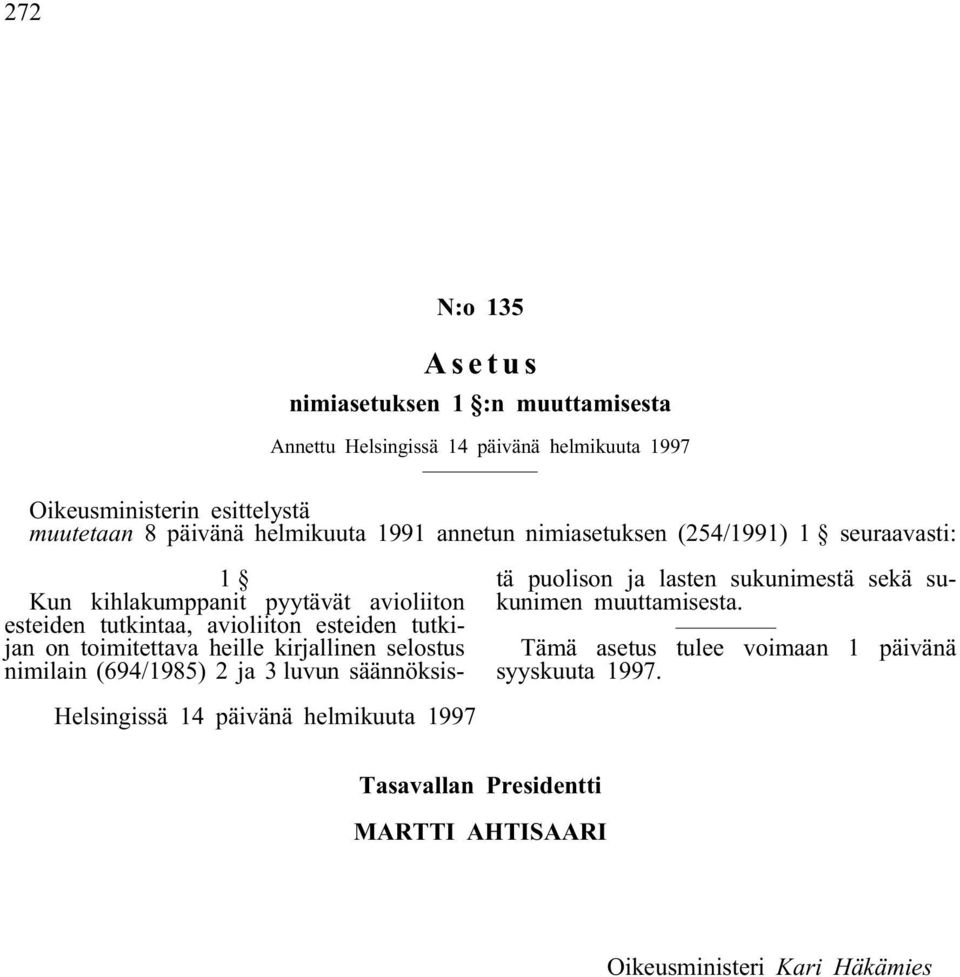 on toimitettava heille kirjallinen selostus nimilain (694/1985) 2 ja 3 luvun säännöksistä puolison ja lasten sukunimestä sekä sukunimen muuttamisesta.