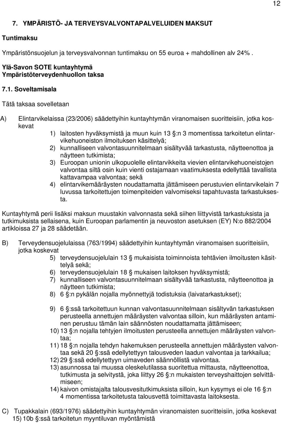 Soveltamisala Tätä taksaa sovelletaan A) Elintarvikelaissa (23/2006) säädettyihin kuntayhtymän viranomaisen suoritteisiin, jotka koskevat 1) laitosten hyväksymistä ja muun kuin 13 :n 3 momentissa