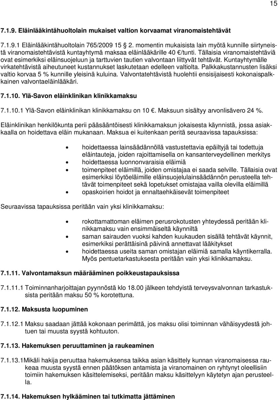 Tällaisia viranomaistehtäviä ovat esimerkiksi eläinsuojeluun ja tarttuvien tautien valvontaan liittyvät tehtävät.