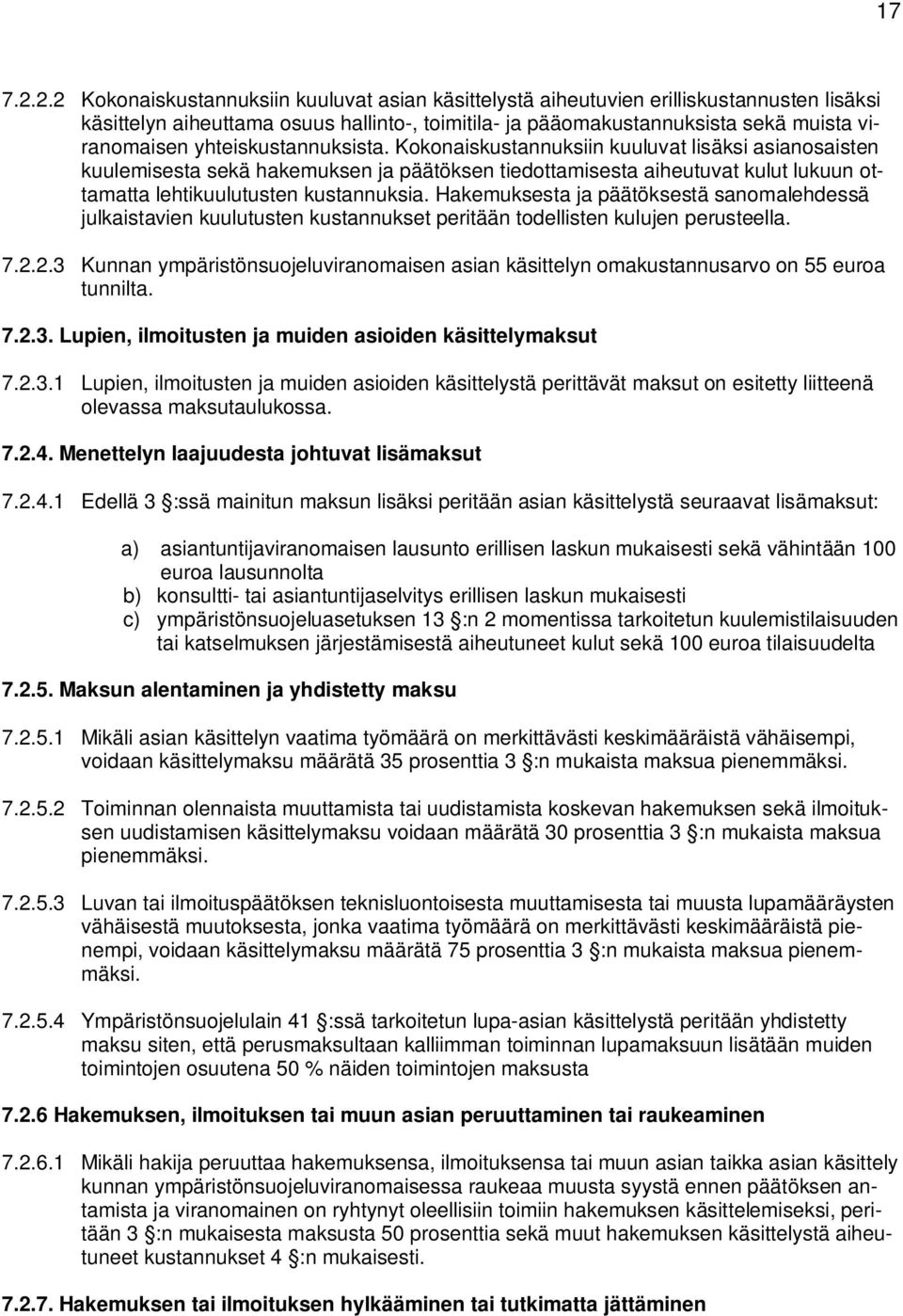 yhteiskustannuksista. Kokonaiskustannuksiin kuuluvat lisäksi asianosaisten kuulemisesta sekä hakemuksen ja päätöksen tiedottamisesta aiheutuvat kulut lukuun ottamatta lehtikuulutusten kustannuksia.